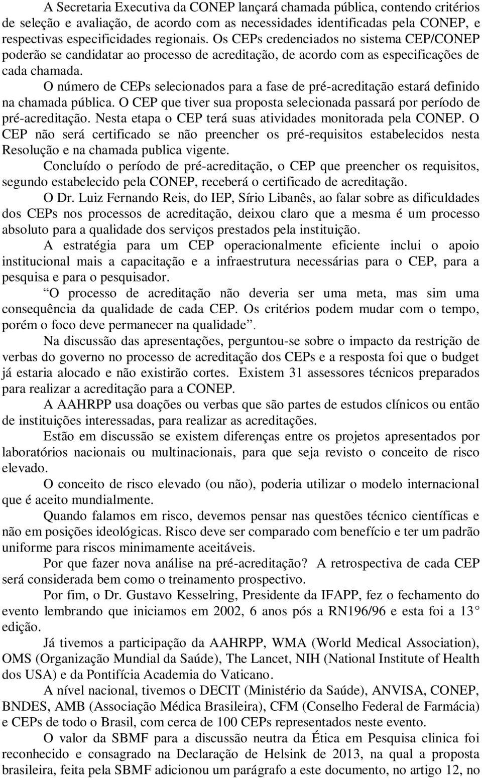 O número de CEPs selecionados para a fase de pré-acreditação estará definido na chamada pública. O CEP que tiver sua proposta selecionada passará por período de pré-acreditação.