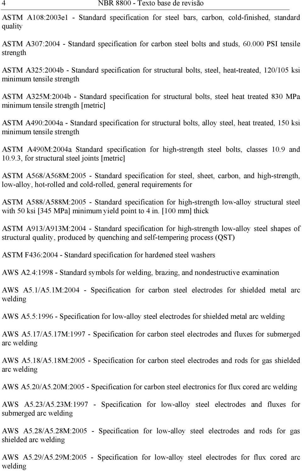 bolts, steel heat treated 830 MPa minimum tensile strength [metric] ASTM A490:004a - Standard speciication or structural bolts, allo steel, heat treated, 150 ksi minimum tensile strength ASTM