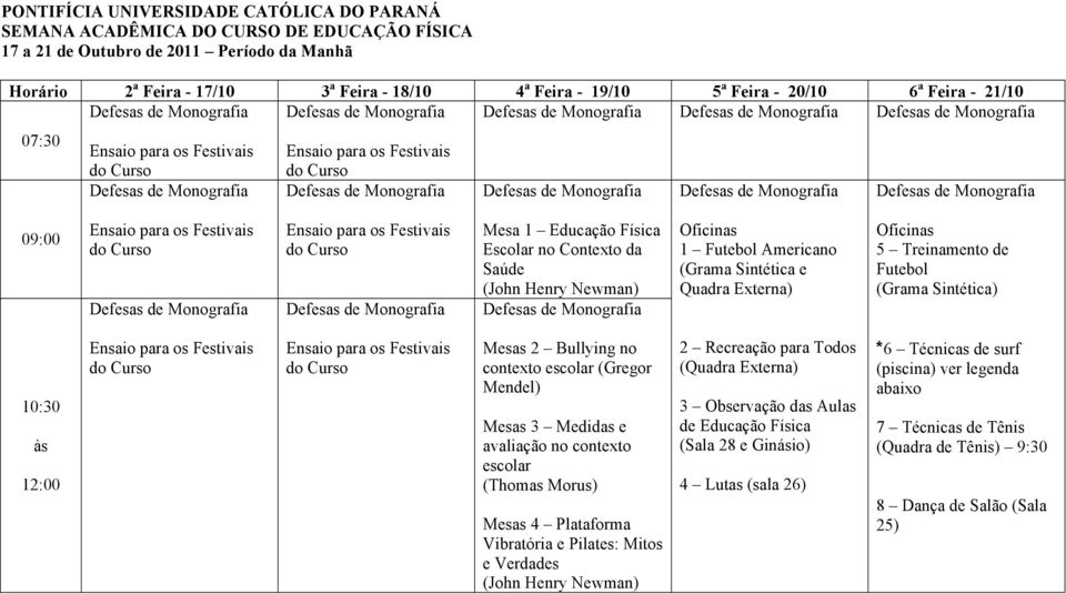 Mendel) Mesas 3 Medidas e avaliação no contexto escolar (Thomas Morus) Mesas 4 Plataforma Vibratória e Pilates: Mitos e Verdades (John Henry Newman) 2 Recreação para Todos (Quadra Externa) 3