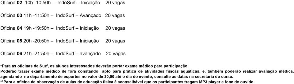 Poderão trazer exame médico de fora constando apto para prática de atividades físicas aquáticas, e, também poderão realizar avaliação médica, agendando no departamento de