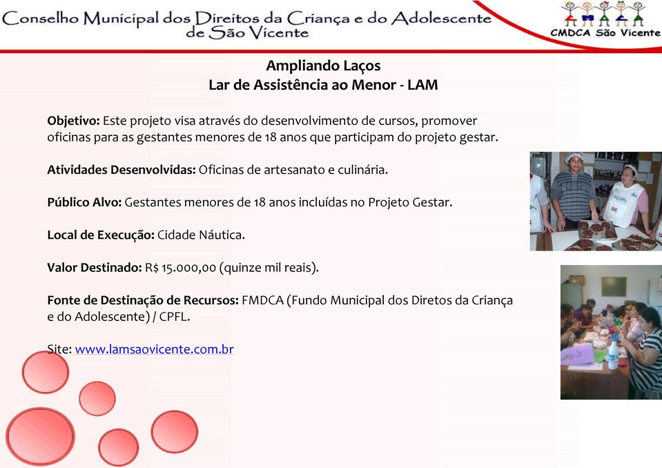 Público Alvo: Gestantes menores de 18 anos incluídas no Projeto Gestar. Local de Execução: Cidade Náutica. Valor Destinado: R$ 15.