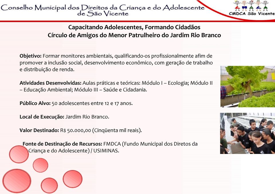 Atividades Desenvolvidas: Aulas práticas e teóricas: Módulo I Ecologia; Módulo II Educação Ambiental; Módulo III Saúde e Cidadania.