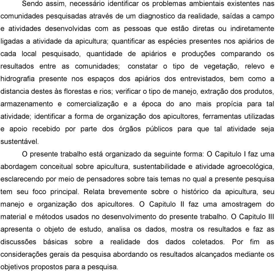 entre as comunidades; constatar o tipo de vegetação, relevo e hidrografia presente nos espaços dos apiários dos entrevistados, bem como a distancia destes às florestas e rios; verificar o tipo de