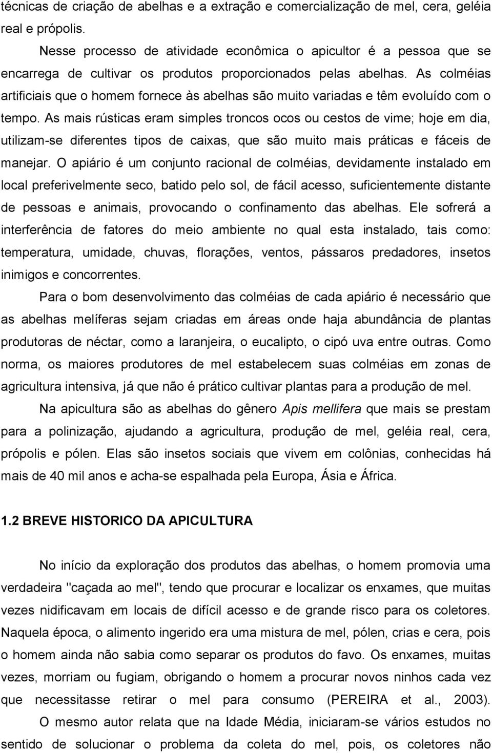 As colméias artificiais que o homem fornece às abelhas são muito variadas e têm evoluído com o tempo.