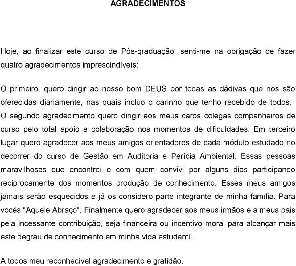 O segundo agradecimento quero dirigir aos meus caros colegas companheiros de curso pelo total apoio e colaboração nos momentos de dificuldades.