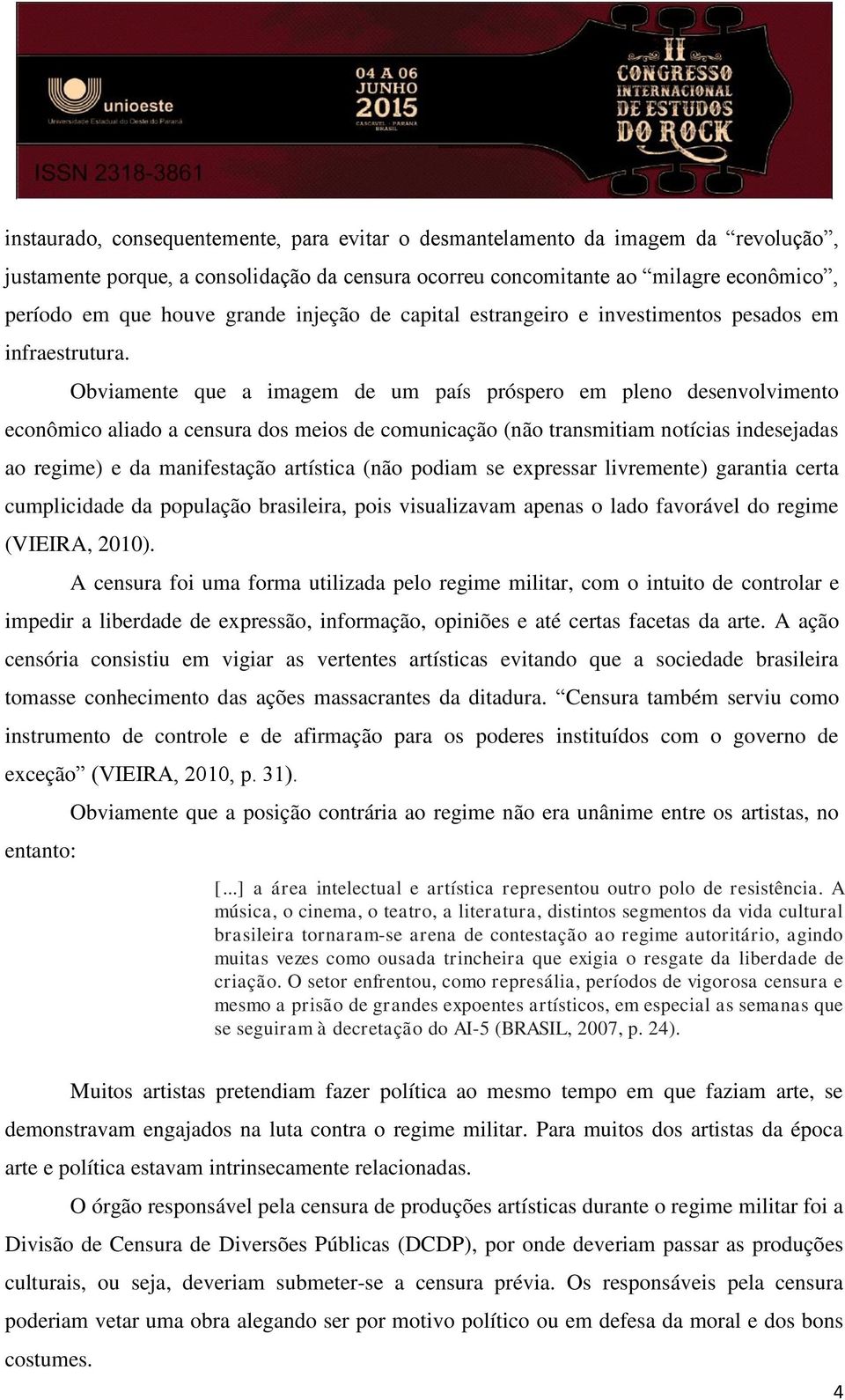 Obviamente que a imagem de um país próspero em pleno desenvolvimento econômico aliado a censura dos meios de comunicação (não transmitiam notícias indesejadas ao regime) e da manifestação artística