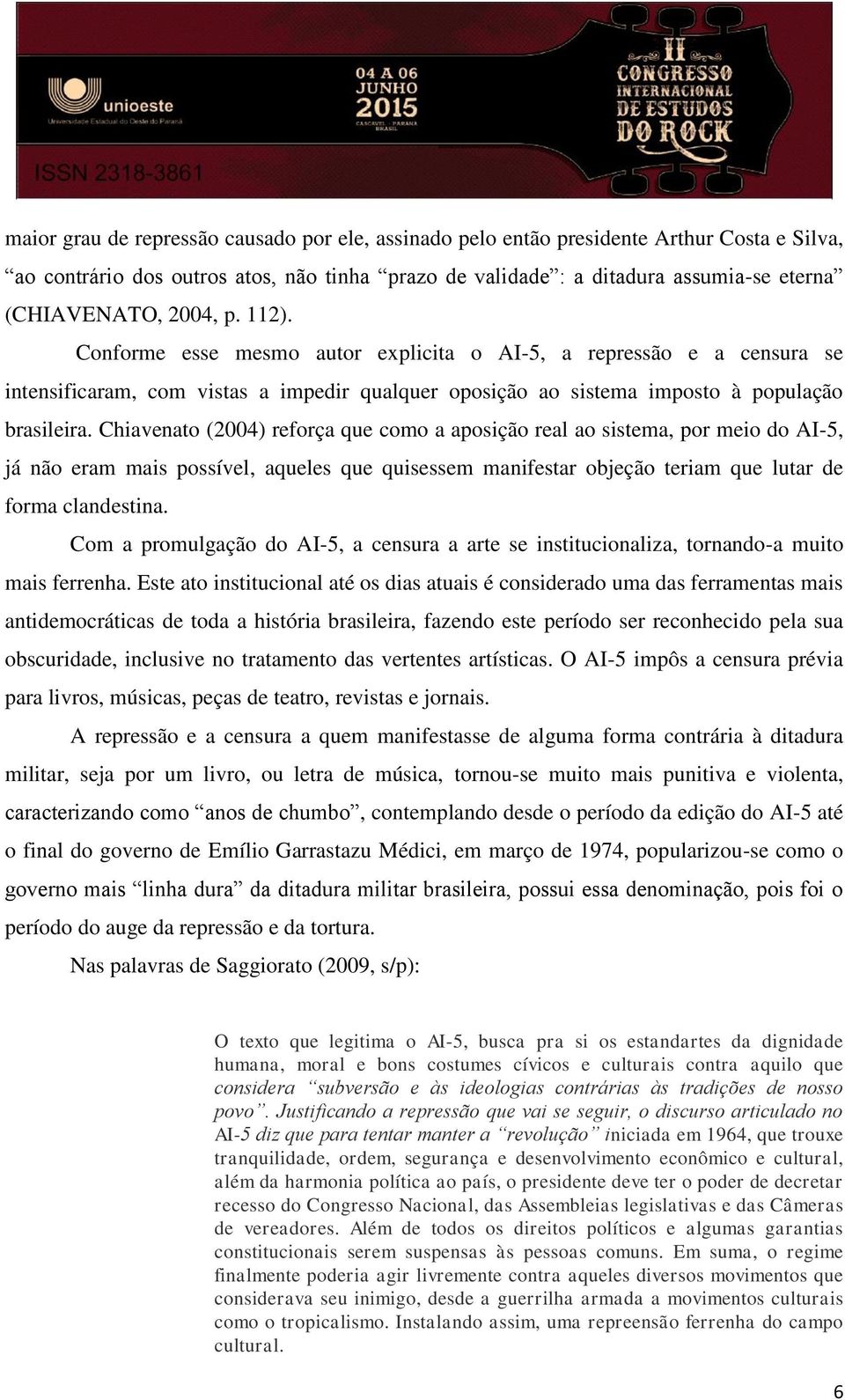 Chiavenato (2004) reforça que como a aposição real ao sistema, por meio do AI-5, já não eram mais possível, aqueles que quisessem manifestar objeção teriam que lutar de forma clandestina.