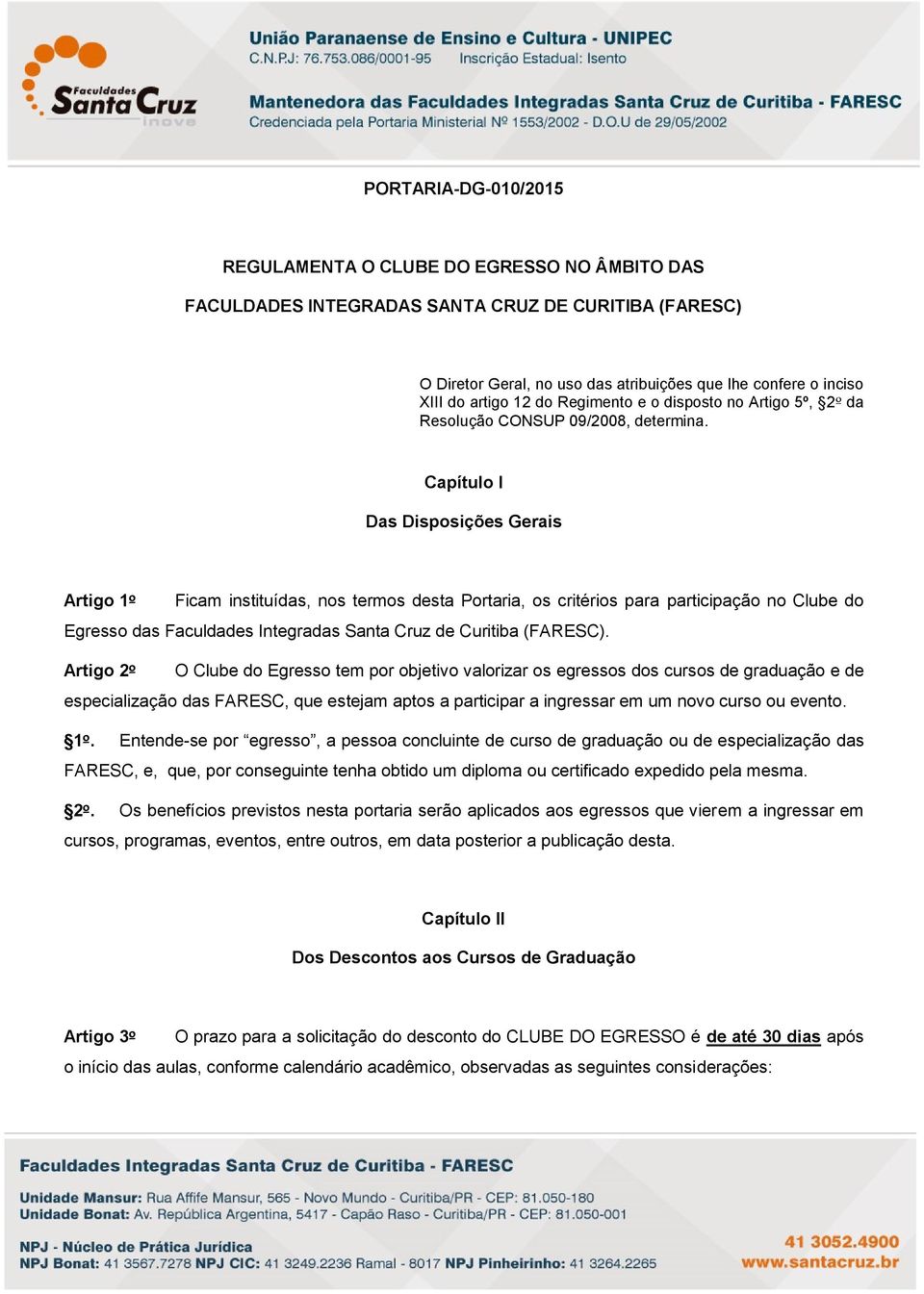 Capítulo I Das Disposições Gerais Artigo 1º Ficam instituídas, nos termos desta Portaria, os critérios para participação no Clube do Egresso das Faculdades Integradas Santa Cruz de Curitiba (FARESC).