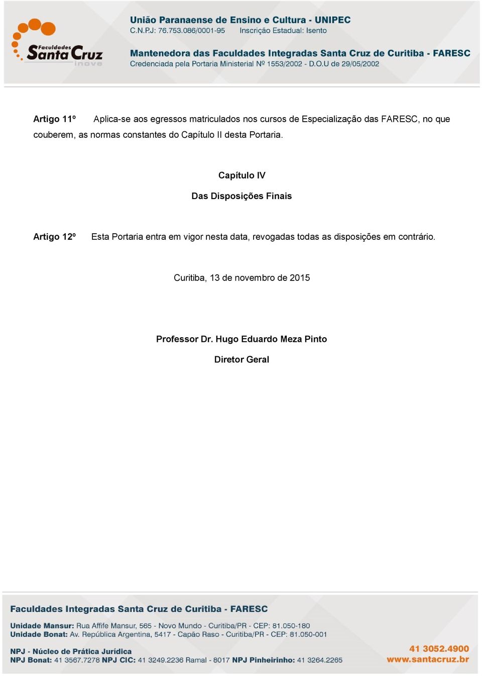 Capítulo IV Das Disposições Finais Artigo 12º Esta Portaria entra em vigor nesta data,