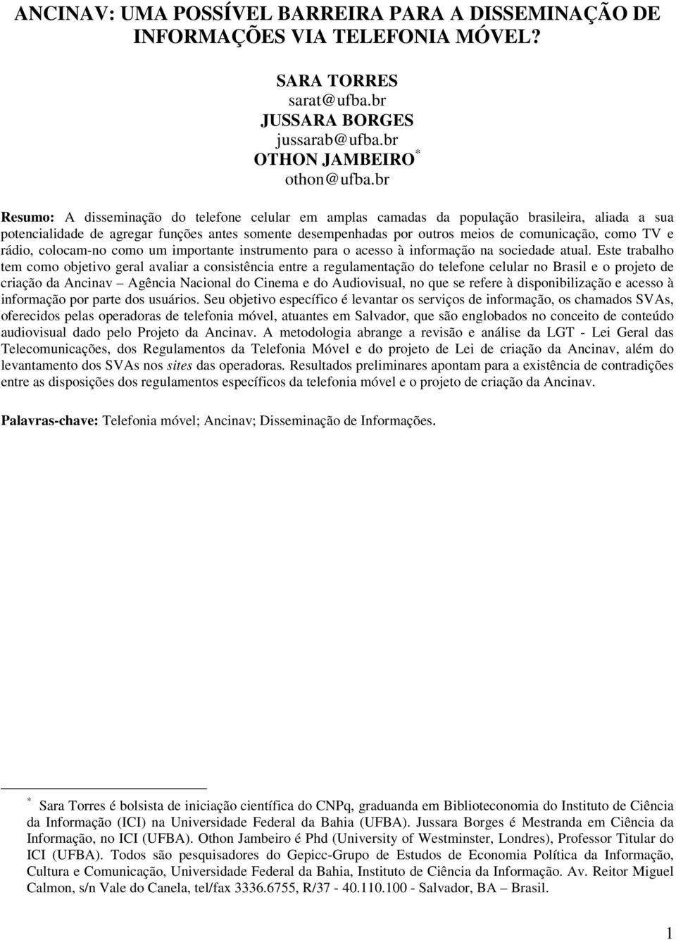 como TV e rádio, colocam-no como um importante instrumento para o acesso à informação na sociedade atual.