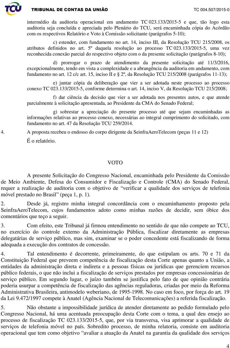 5-10); c) estender, com fundamento no art. 14, inciso III, da Resolução TCU 215/2008, os atributos definidos no art. 5º daquela resolução ao processo TC 023.