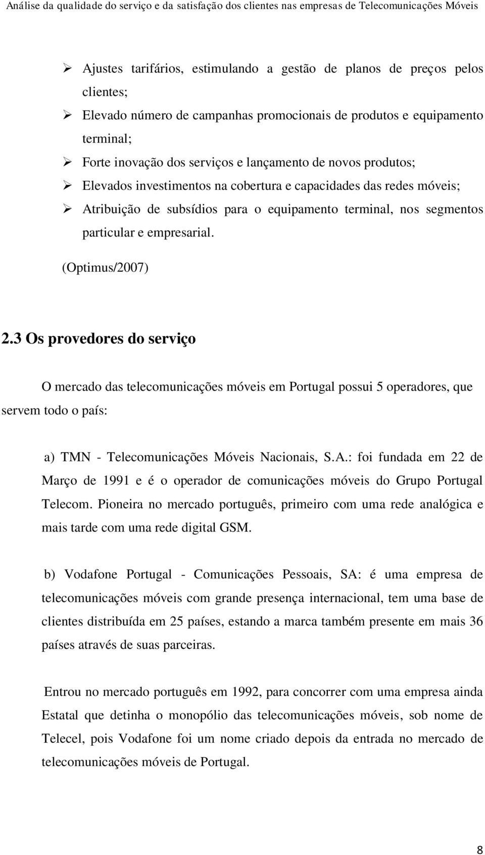 3 Os provedores do serviço O mercado das telecomunicações móveis em Portugal possui 5 operadores, que servem todo o país: a) TMN - Telecomunicações Móveis Nacionais, S.A.