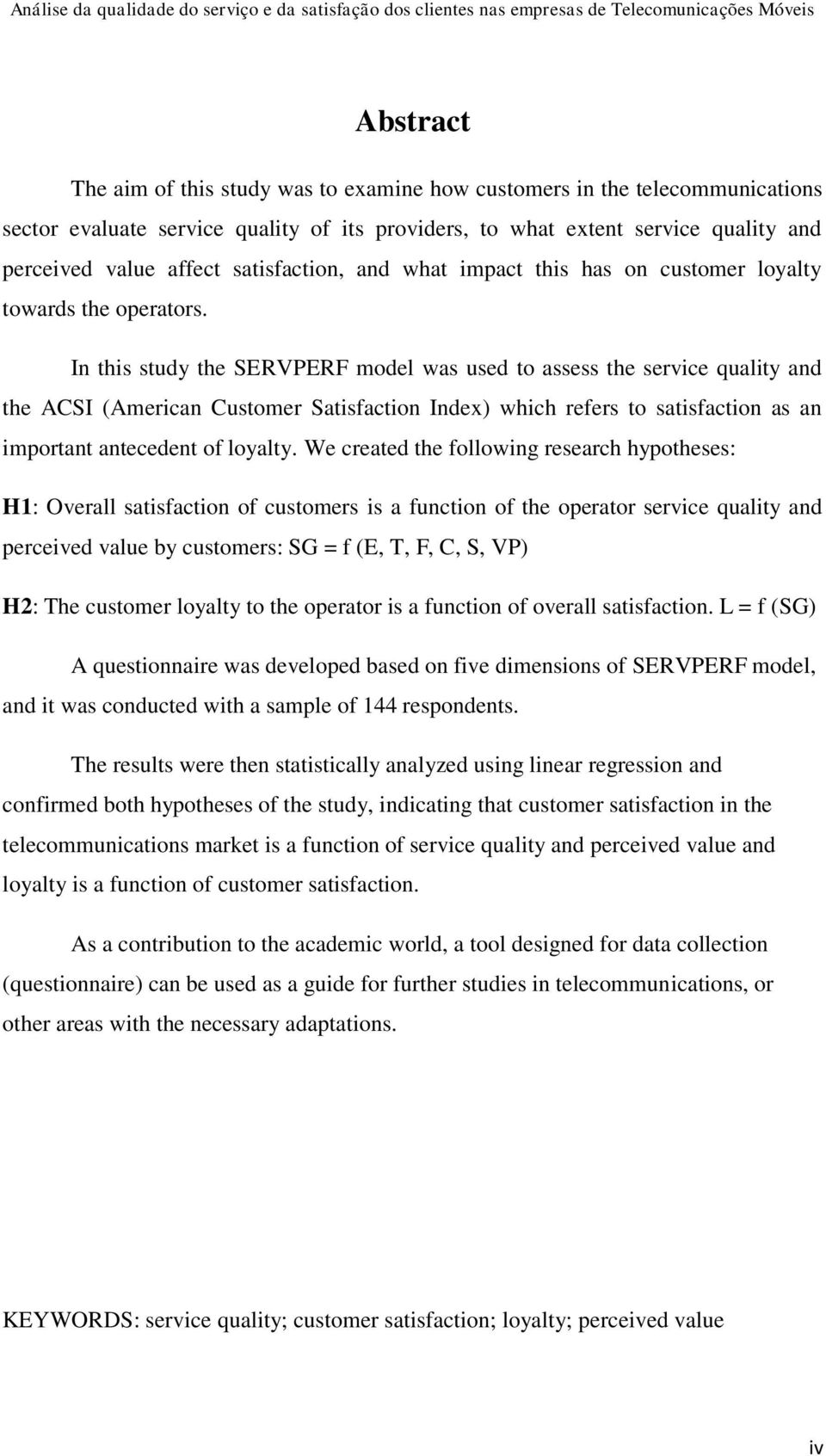 In this study the SERVPERF model was used to assess the service quality and the ACSI (American Customer Satisfaction Index) which refers to satisfaction as an important antecedent of loyalty.