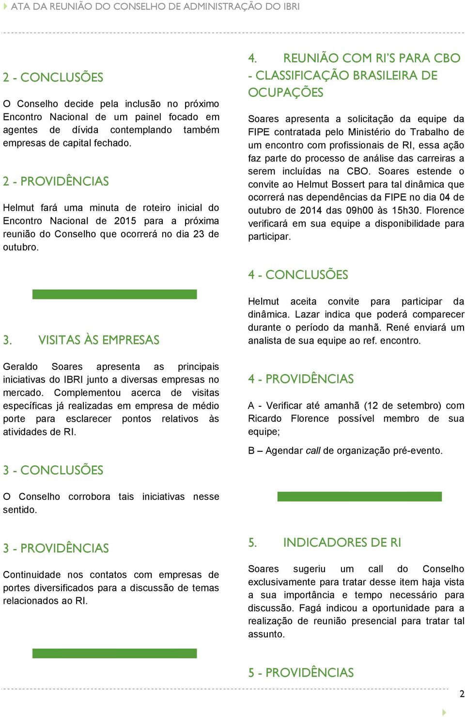 REUNIÃO COM RI S PARA CBO - CLASSIFICAÇÃO BRASILEIRA DE OCUPAÇÕES Soares apresenta a solicitação da equipe da FIPE contratada pelo Ministério do Trabalho de um encontro com profissionais de RI, essa