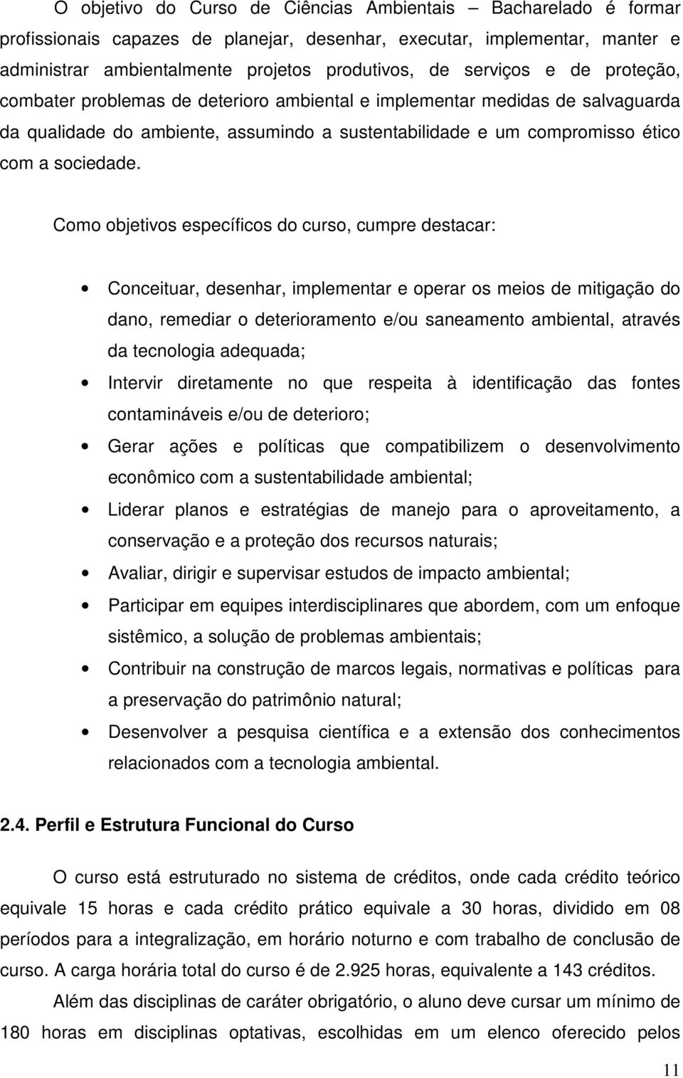 Como objetivos específicos do curso, cumpre destacar: Conceituar, desenhar, implementar e operar os meios de mitigação do dano, remediar o deterioramento e/ou saneamento ambiental, através da