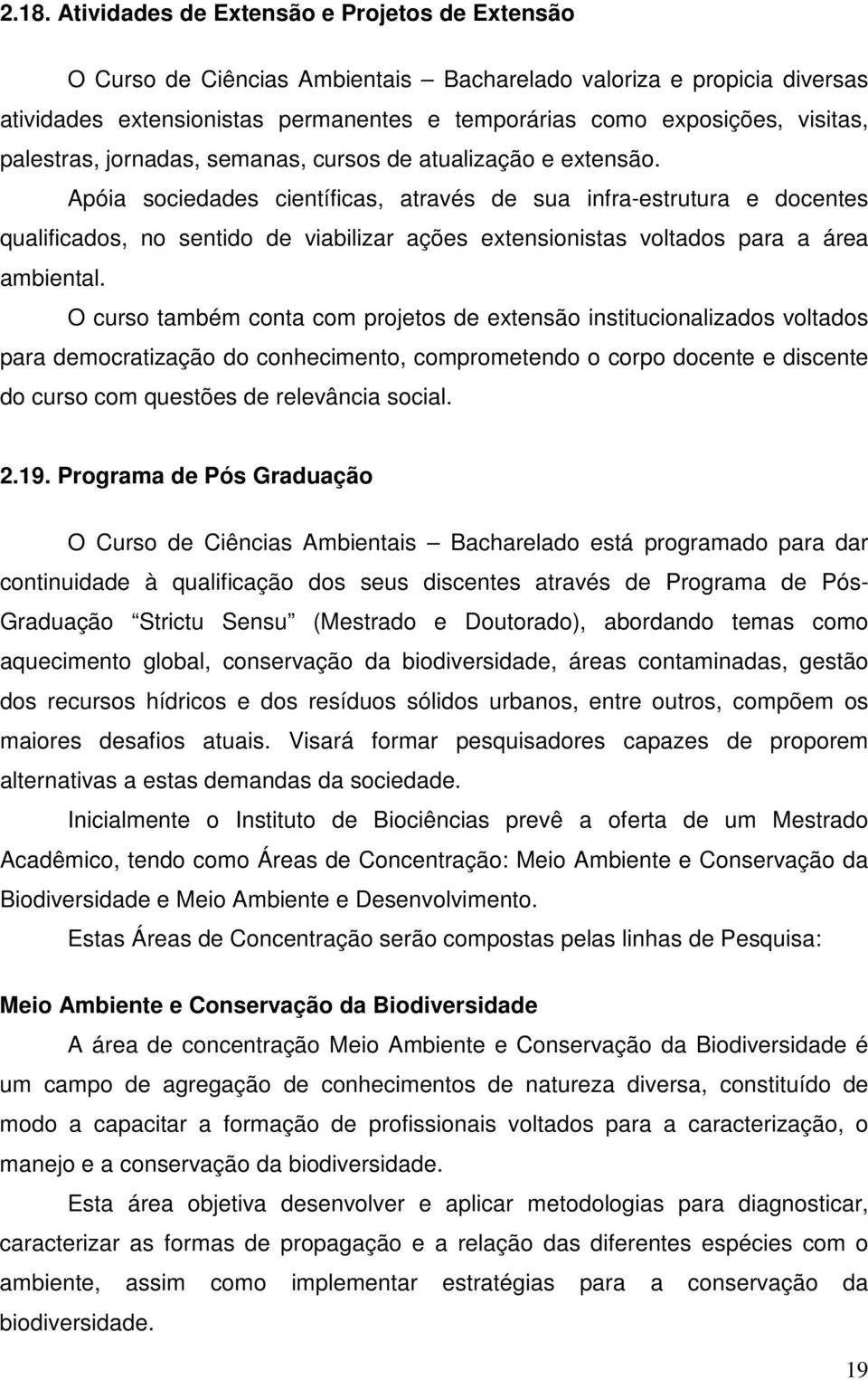 Apóia sociedades científicas, através de sua infra-estrutura e docentes qualificados, no sentido de viabilizar ações extensionistas voltados para a área ambiental.