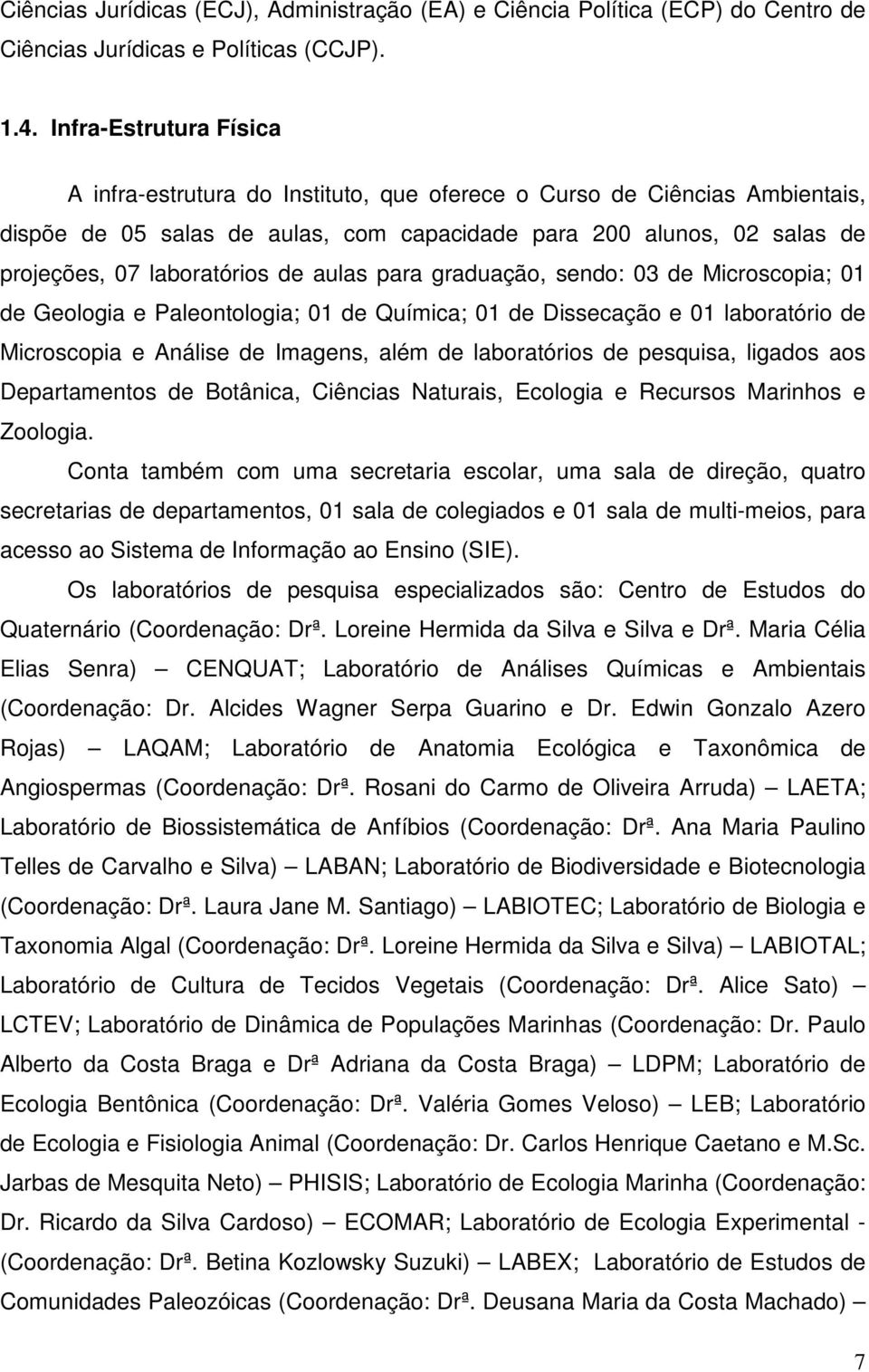 de aulas para graduação, sendo: 03 de Microscopia; 01 de Geologia e Paleontologia; 01 de Química; 01 de Dissecação e 01 laboratório de Microscopia e Análise de Imagens, além de laboratórios de