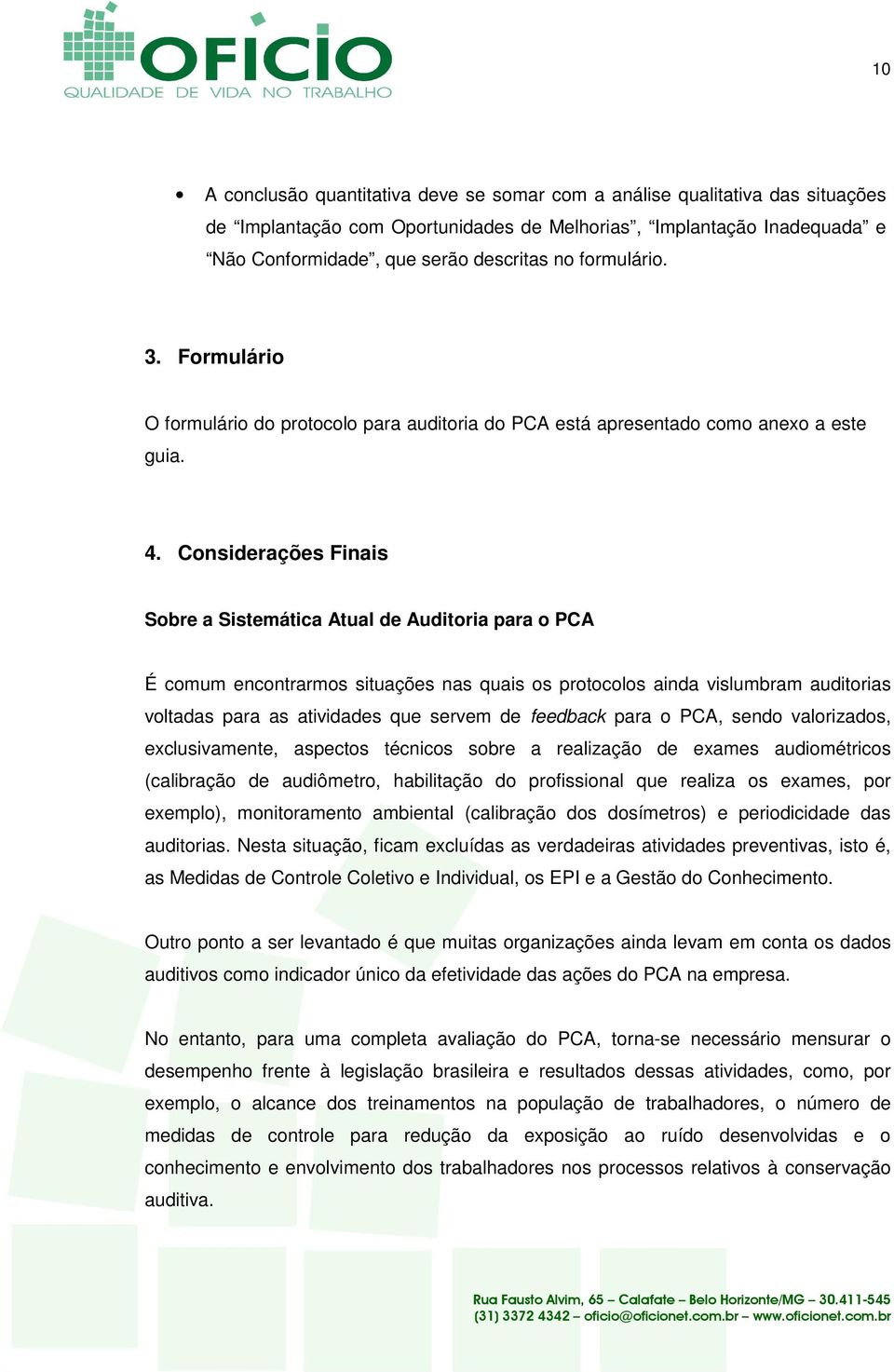 Considerações Finais Sobre a Sistemática Atual de Auditoria para o PCA É comum encontrarmos situações nas quais os protocolos ainda vislumbram auditorias voltadas para as atividades que servem de