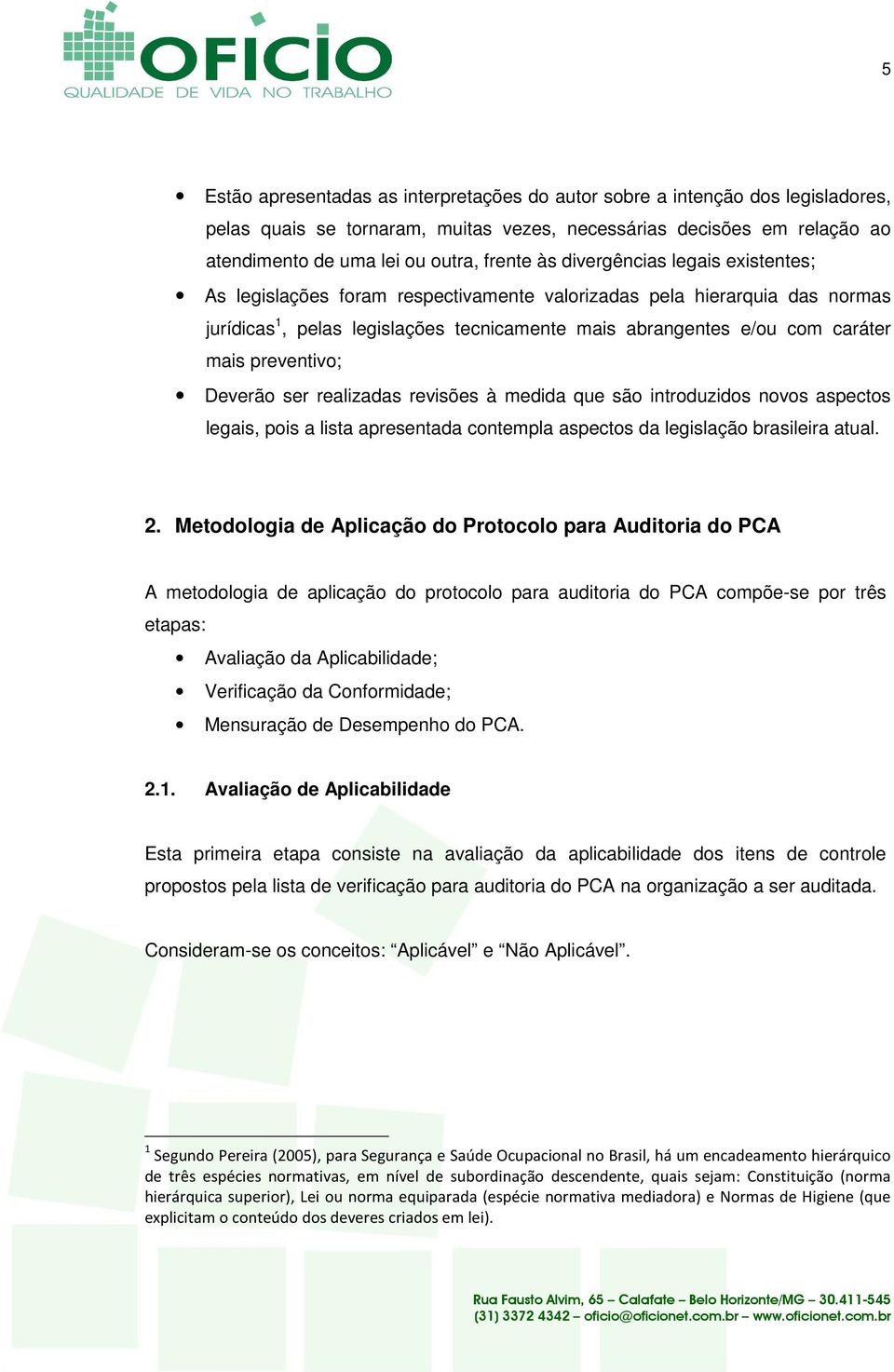 preventivo; Deverão ser realizadas revisões à medida que são introduzidos novos aspectos legais, pois a lista apresentada contempla aspectos da legislação brasileira atual. 2.