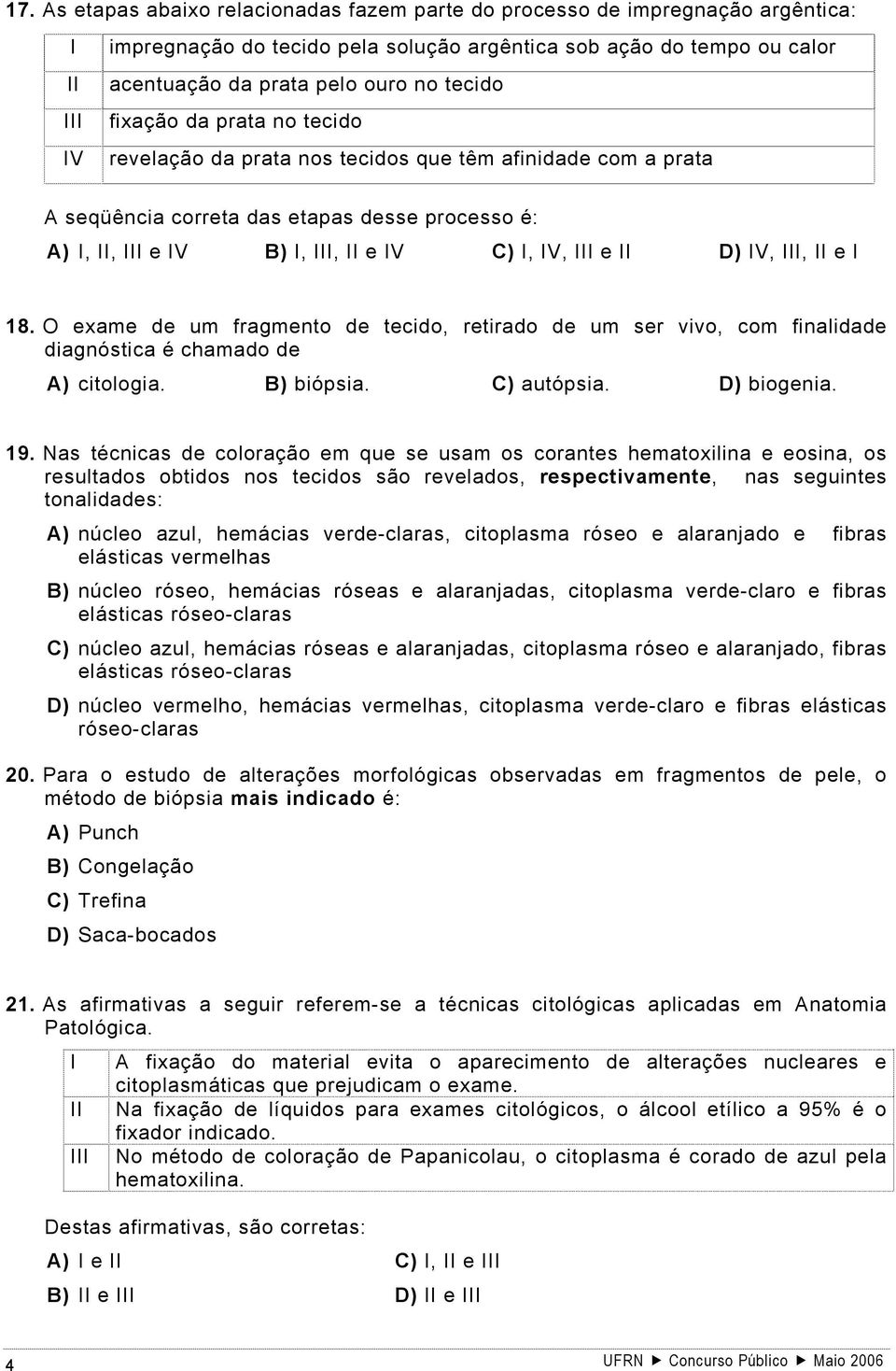 e II D) IV, III, II e I 18. O exame de um fragmento de tecido, retirado de um ser vivo, com finalidade diagnóstica é chamado de A) citologia. B) biópsia. C) autópsia. D) biogenia. 19.