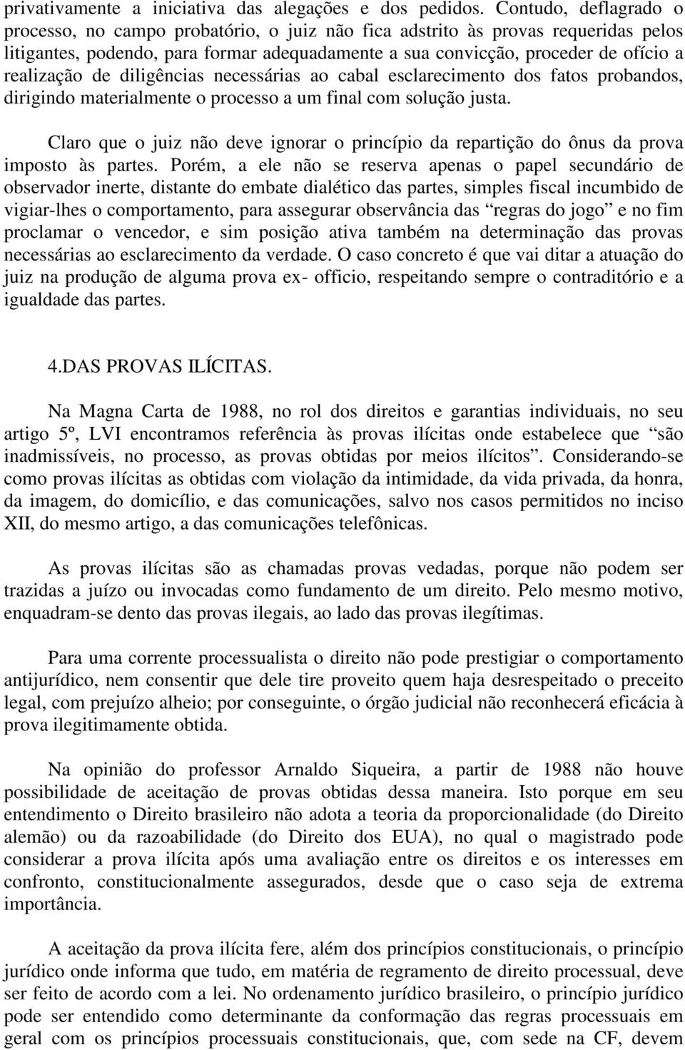 realização de diligências necessárias ao cabal esclarecimento dos fatos probandos, dirigindo materialmente o processo a um final com solução justa.