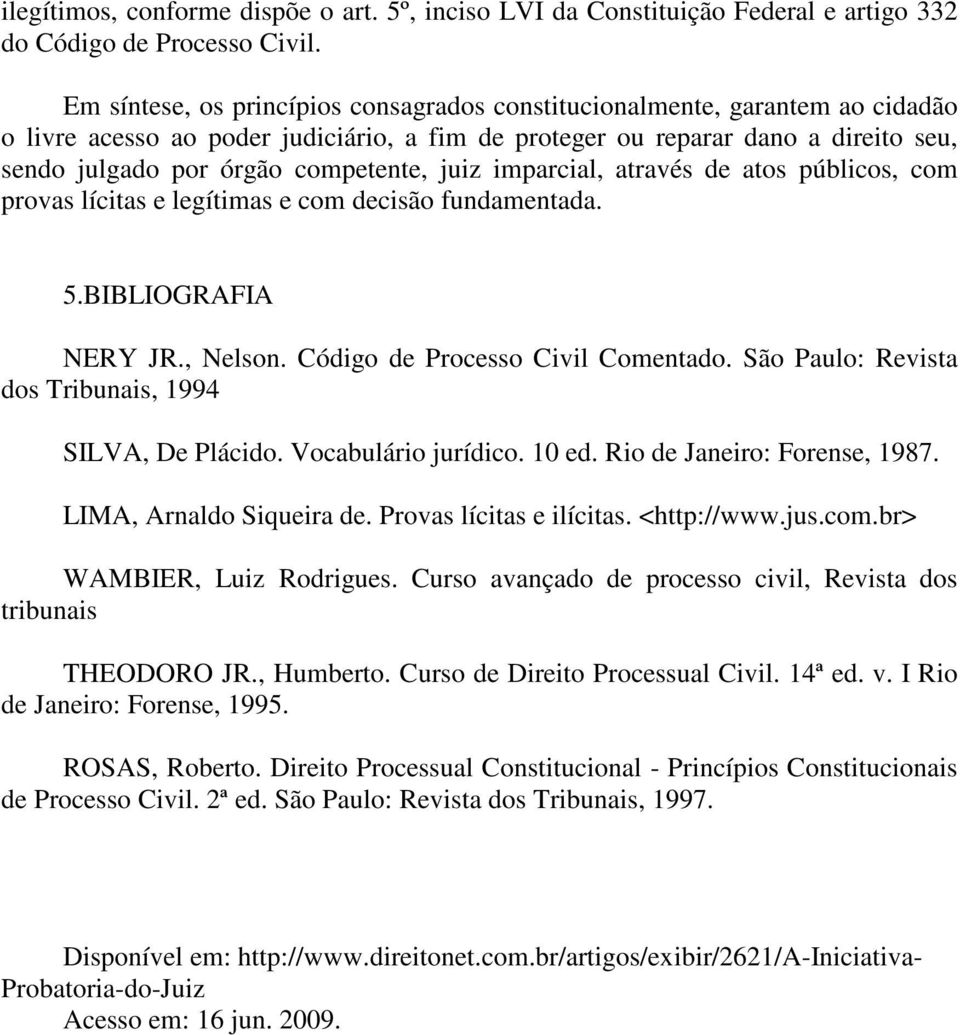 juiz imparcial, através de atos públicos, com provas lícitas e legítimas e com decisão fundamentada. 5.BIBLIOGRAFIA NERY JR., Nelson. Código de Processo Civil Comentado.