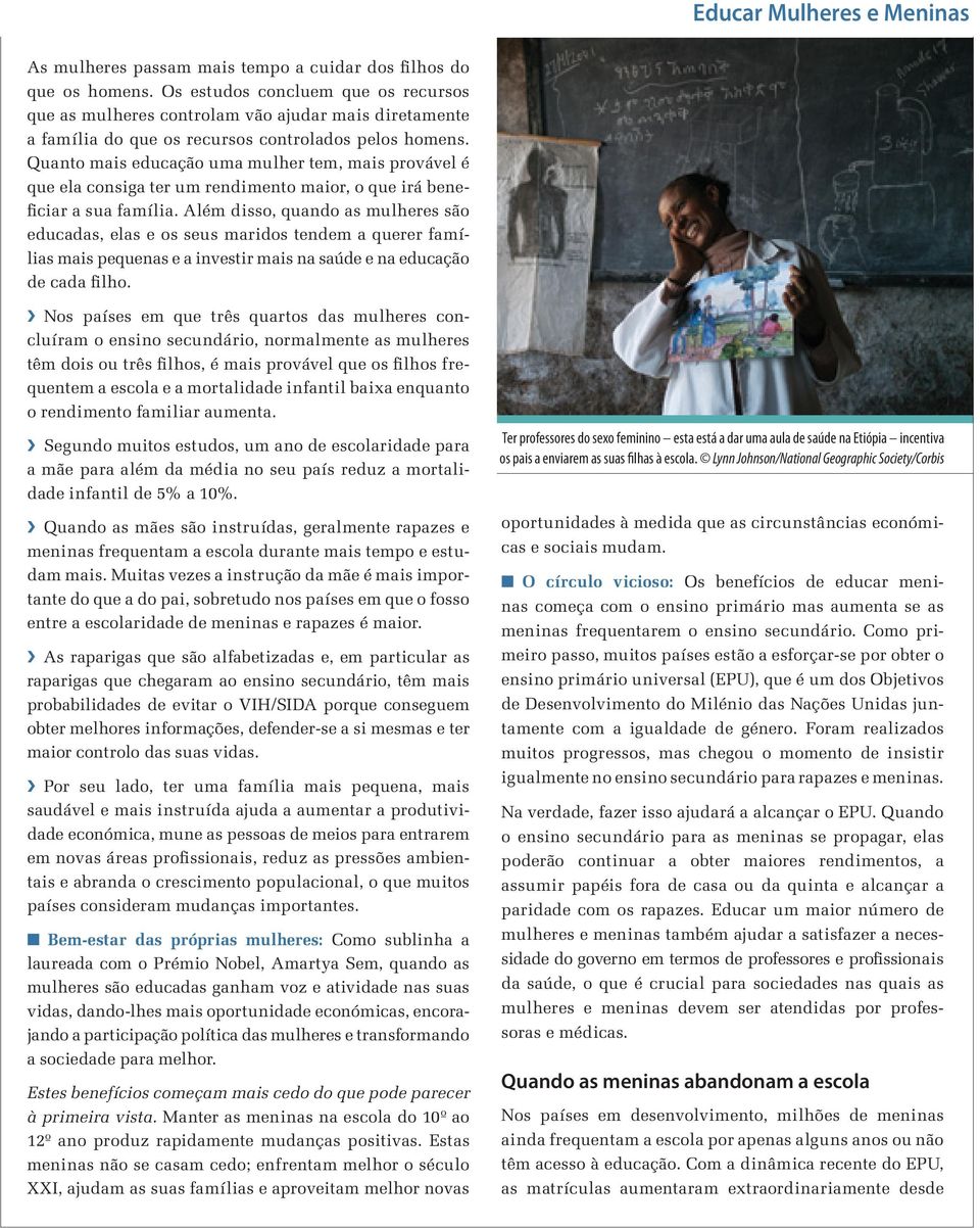 Quanto mais educação uma mulher tem, mais provável é que ela consiga ter um rendimento maior, o que irá beneficiar a sua família.