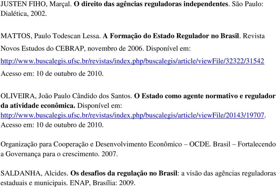 OLIVEIRA, João Paulo Cândido dos Santos. O Estado como agente normativo e regulador da atividade econômica. Disponível em: http://www.buscalegis.ufsc.br/revistas/index.