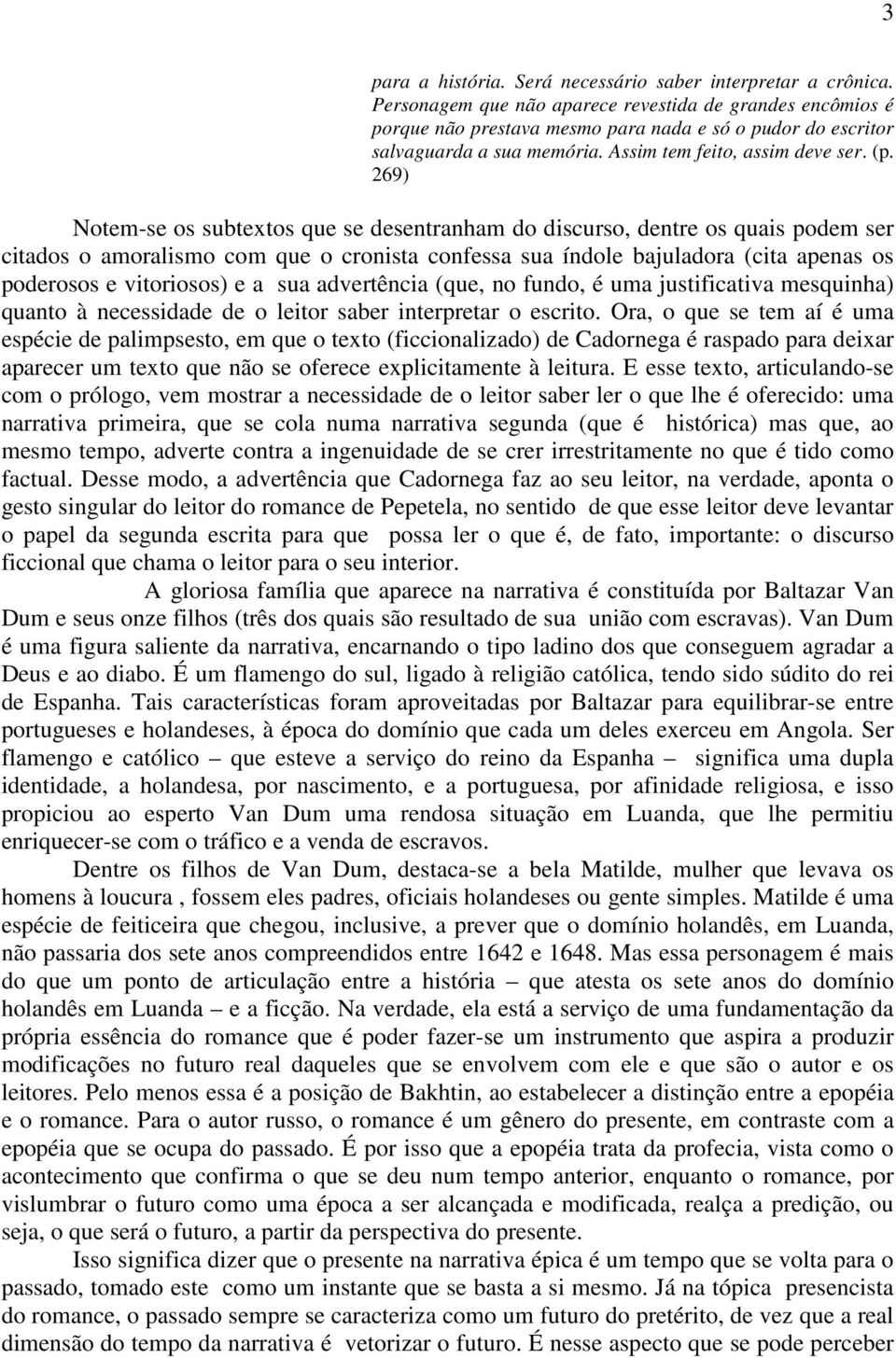 269) Notem-se os subtextos que se desentranham do discurso, dentre os quais podem ser citados o amoralismo com que o cronista confessa sua índole bajuladora (cita apenas os poderosos e vitoriosos) e