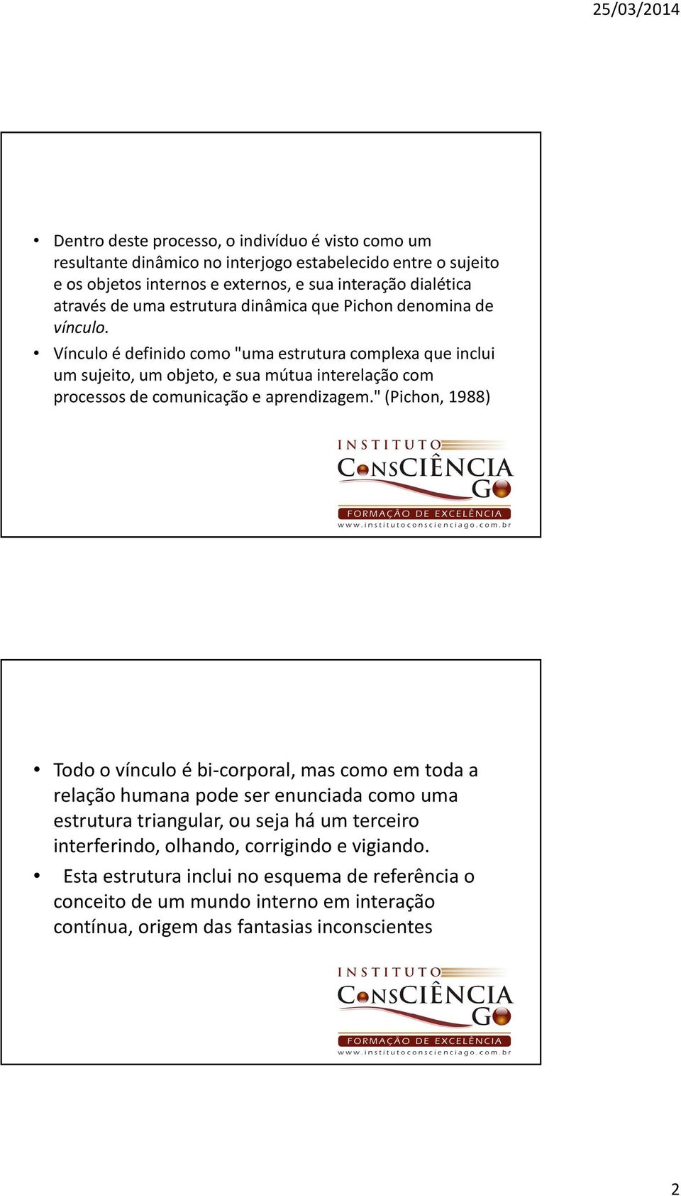 Vínculo é definido como "uma estrutura complexa que inclui um sujeito, um objeto, e sua mútua interelaçãocom processos de comunicação e aprendizagem.