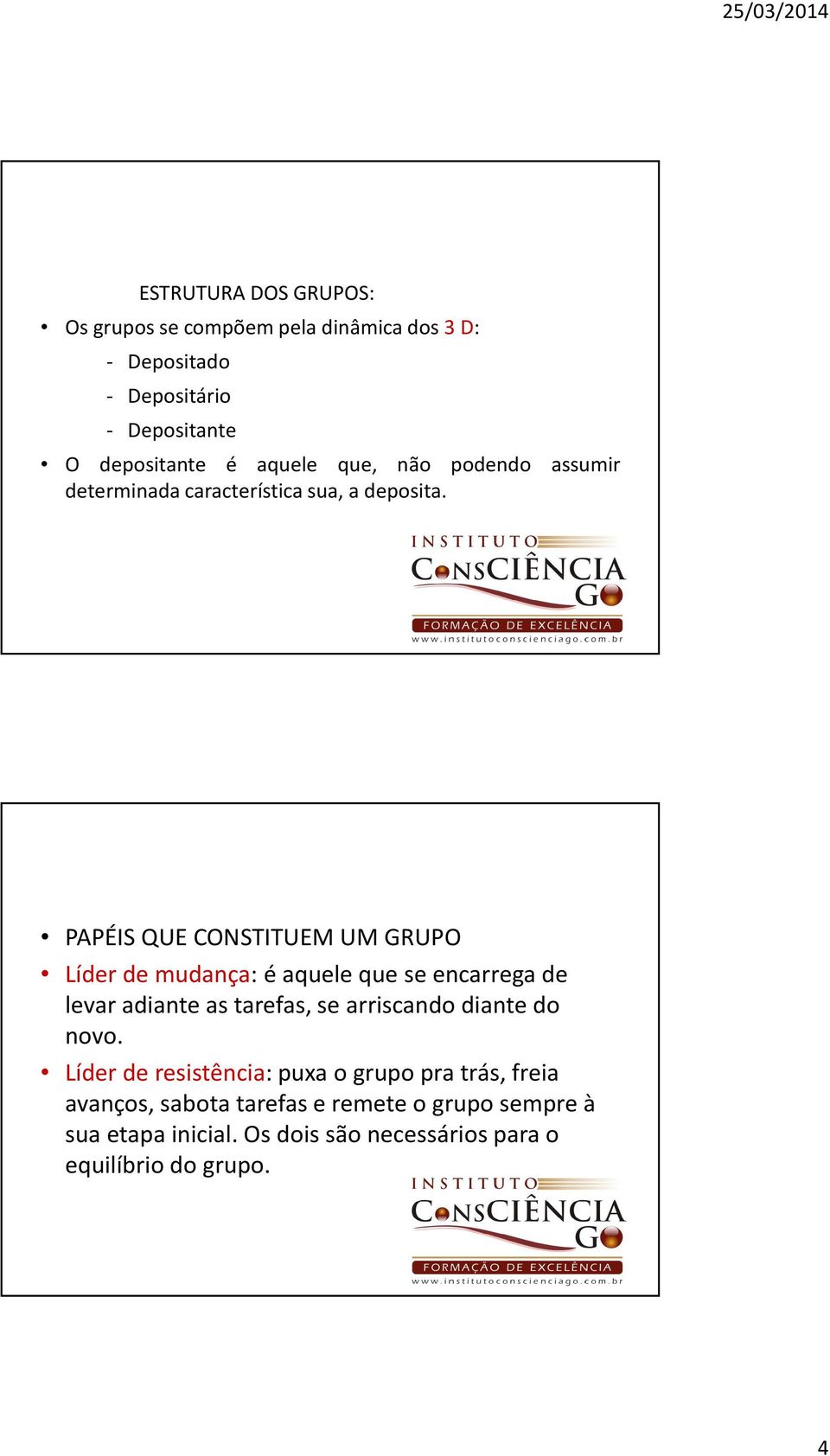 PAPÉIS QUE CONSTITUEM UM GRUPO Líder de mudança: é aquele que se encarrega de levar adiante as tarefas, se arriscando diante