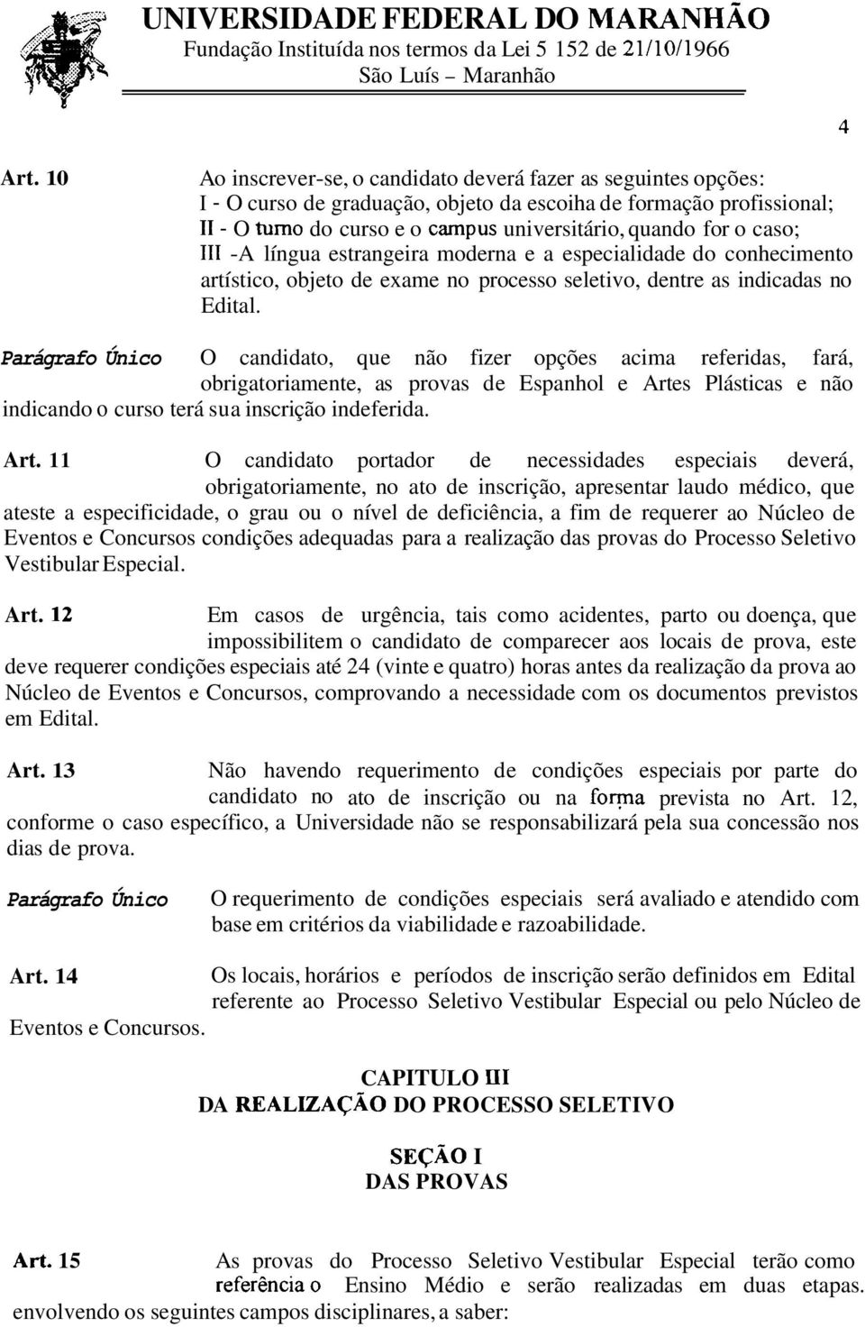 caso; I11 -A língua estrangeira moderna e a especialidade do conhecimento artístico, objeto de exame no processo seletivo, dentre as indicadas no Edital.