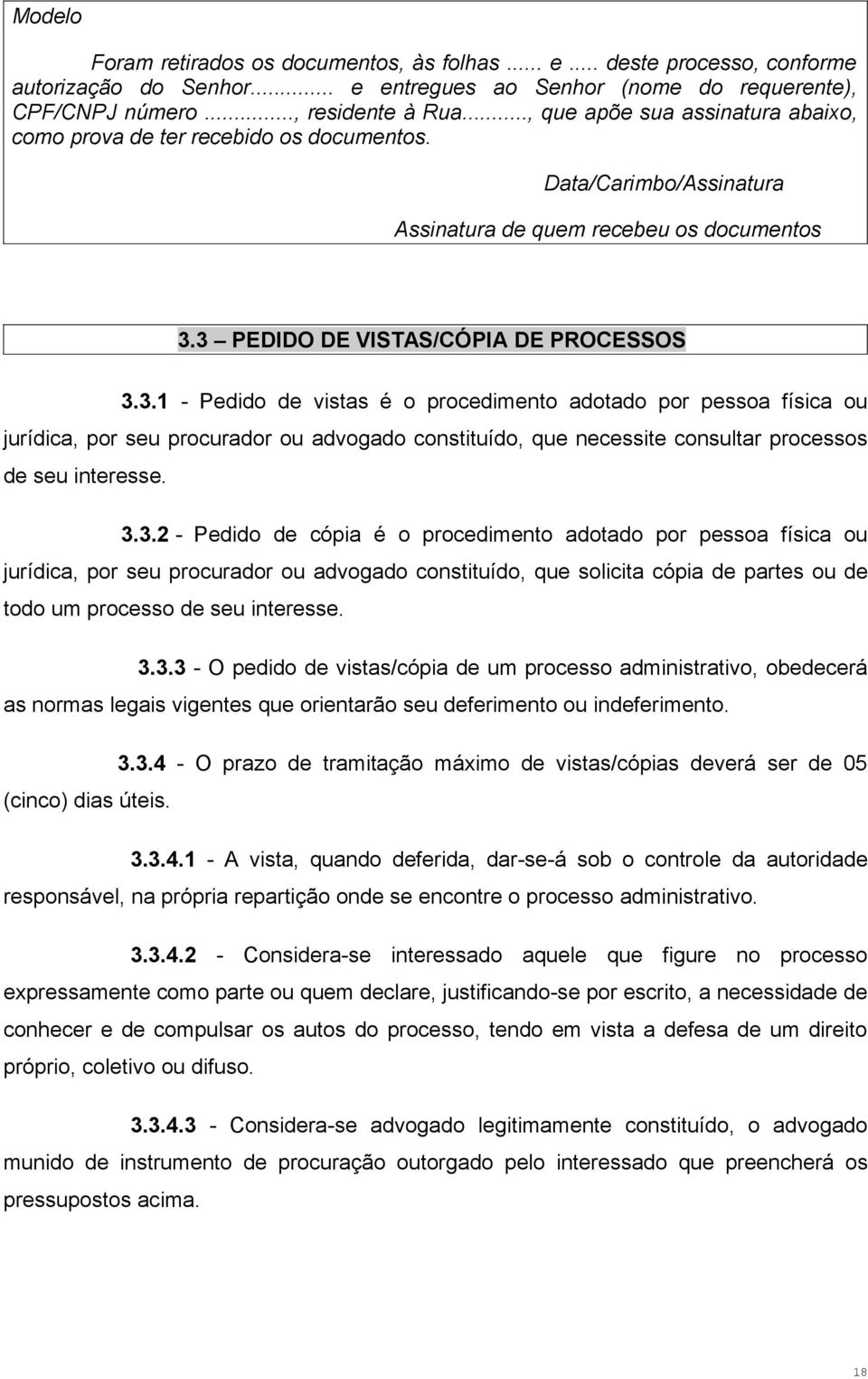 3 PEDIDO DE VISTAS/CÓPIA DE PROCESSOS 3.3.1 - Pedido de vistas é o procedimento adotado por pessoa física ou jurídica, por seu procurador ou advogado constituído, que necessite consultar processos de seu interesse.