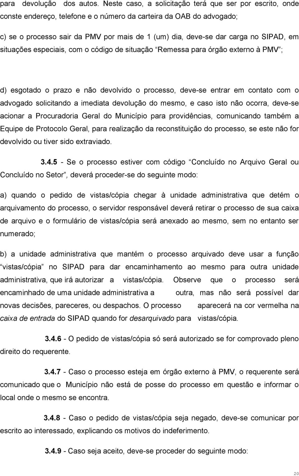 SIPAD, em situações especiais, com o código de situação Remessa para órgão externo à PMV ; d) esgotado o prazo e não devolvido o processo, deve-se entrar em contato com o advogado solicitando a