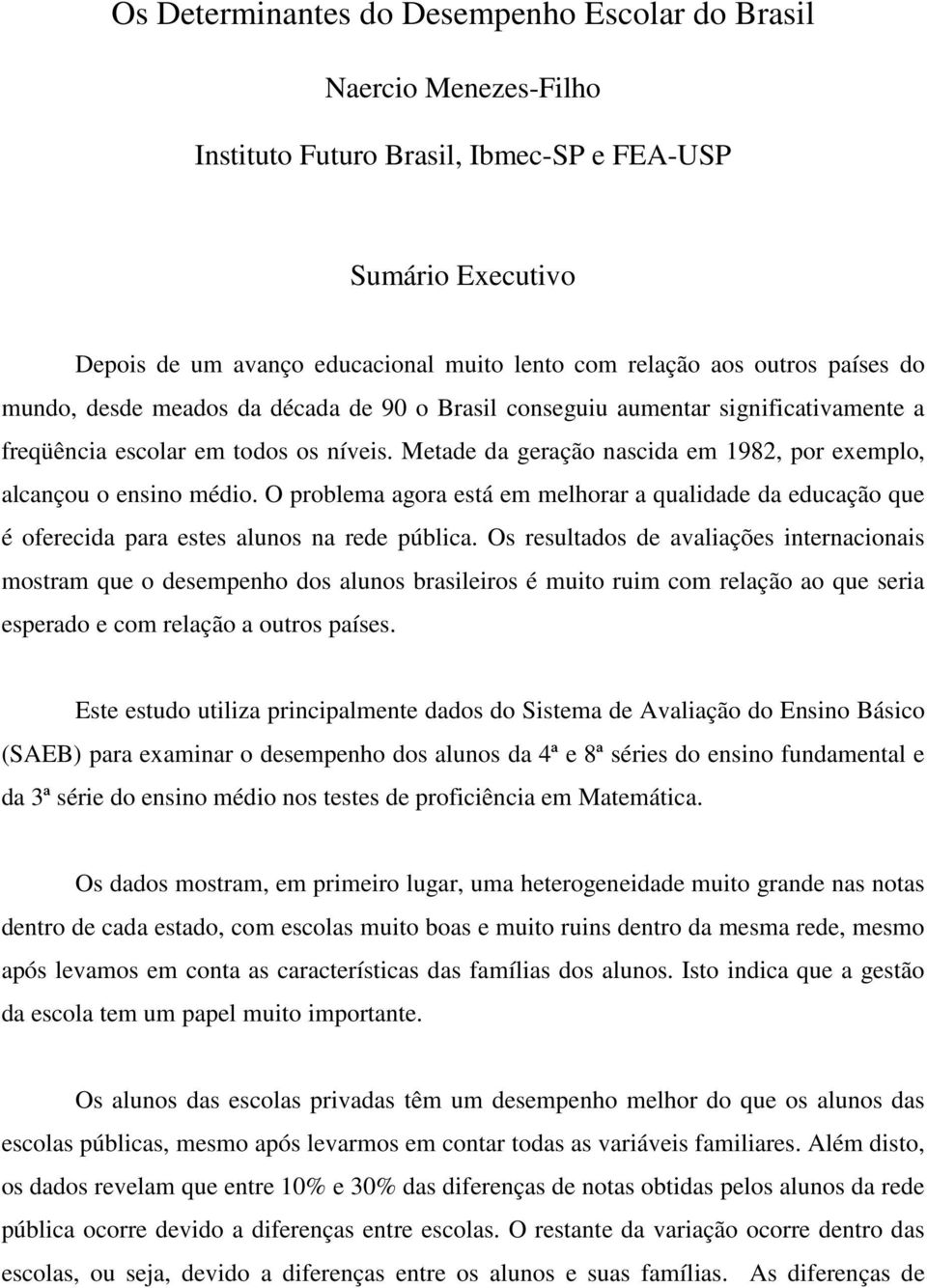 Metade da geração nascida em 1982, por exemplo, alcançou o ensino médio. O problema agora está em melhorar a qualidade da educação que é oferecida para estes alunos na rede pública.