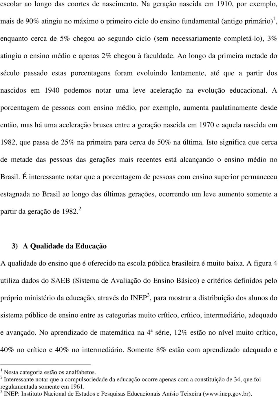 completá-lo), 3% atingiu o ensino médio e apenas 2% chegou à faculdade.