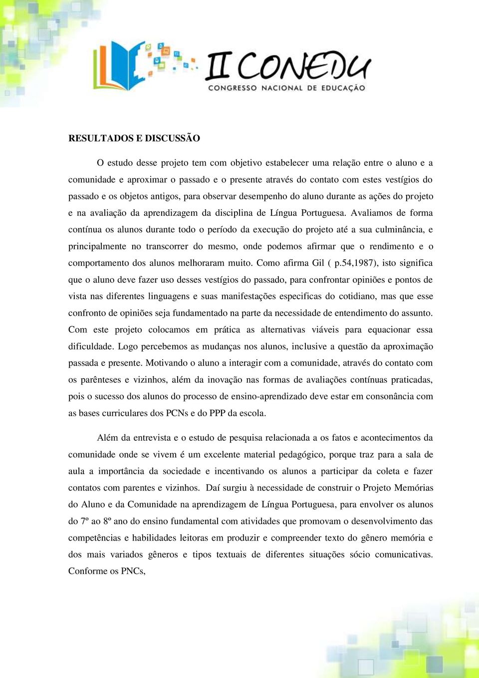 Avaliamos de forma contínua os alunos durante todo o período da execução do projeto até a sua culminância, e principalmente no transcorrer do mesmo, onde podemos afirmar que o rendimento e o