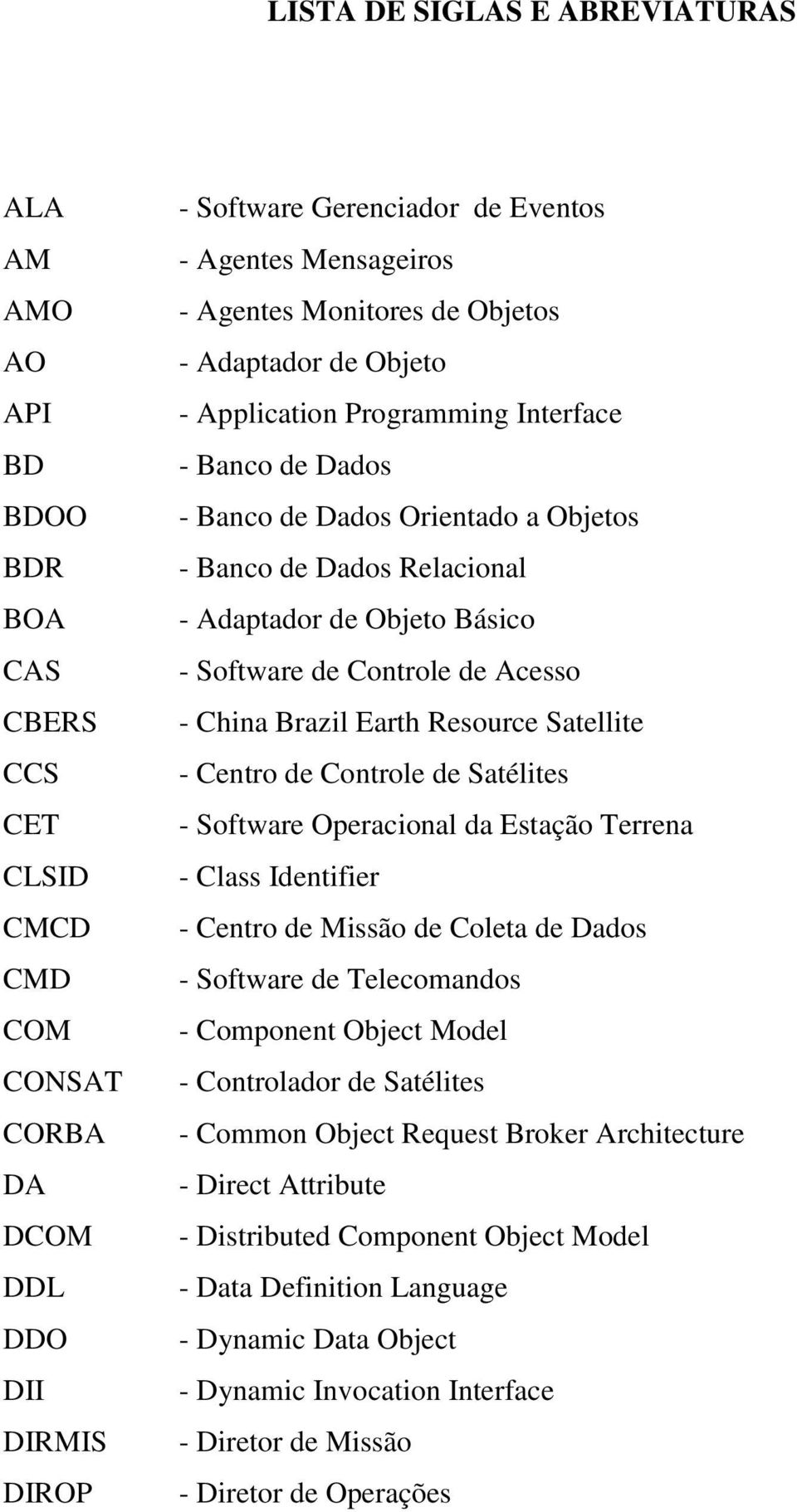 Satellite CCS - Centro de Controle de Satélites CET - Software Operacional da Estação Terrena CLSID - Class Identifier CMCD - Centro de Missão de Coleta de Dados CMD - Software de Telecomandos COM -