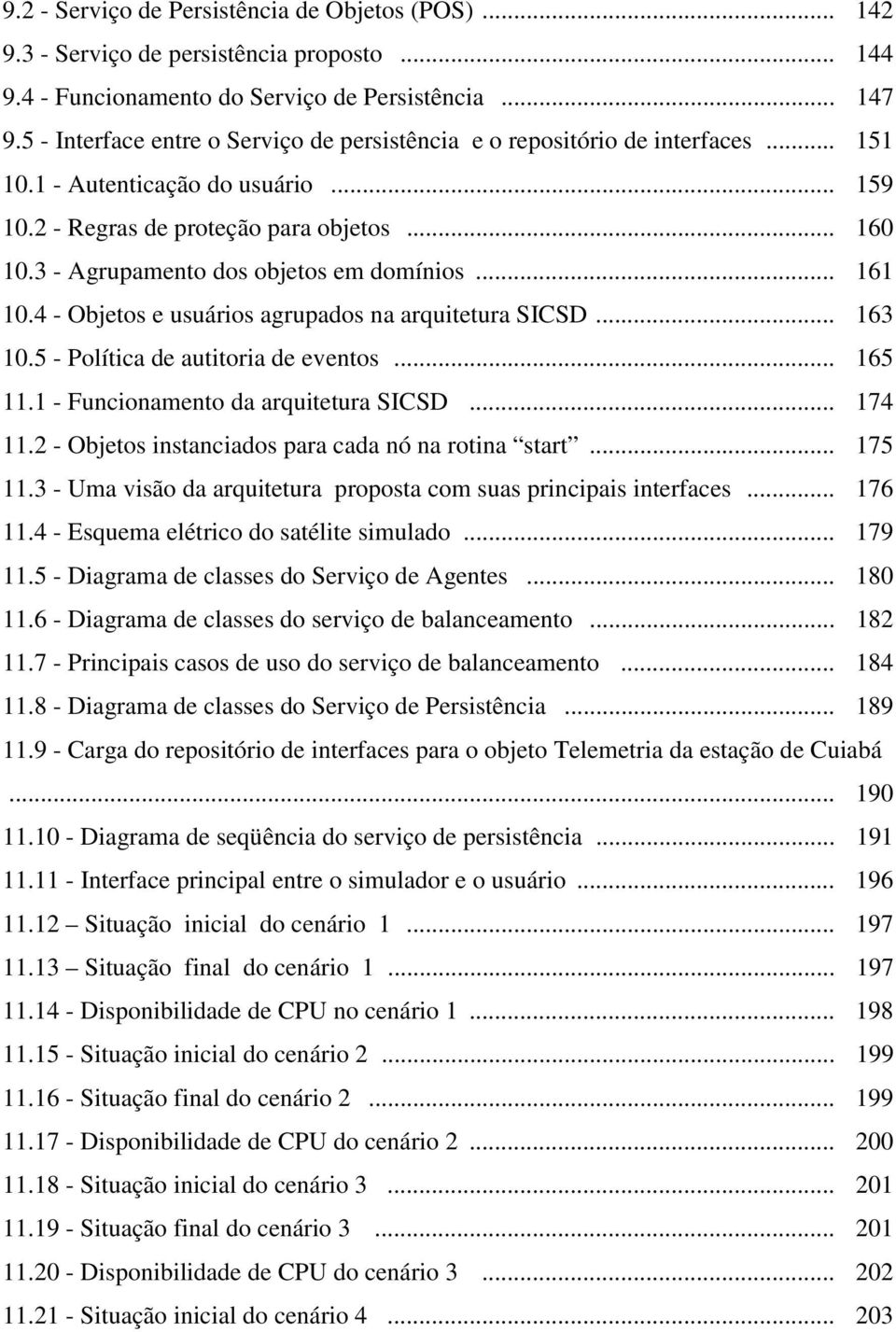 3 - Agrupamento dos objetos em domínios... 161 10.4 - Objetos e usuários agrupados na arquitetura SICSD... 163 10.5 - Política de autitoria de eventos... 165 11.1 - Funcionamento da arquitetura SICSD.