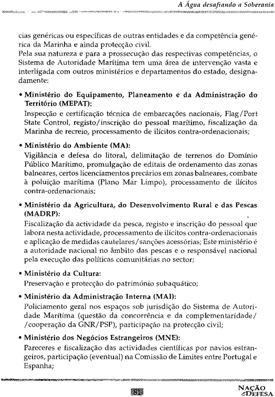 designadamente: Ministério do Equipamento, Planeamento e da Administração do Território (MEPAT): Inspecção e certificação técnica de embarcações nacionais, Flag /Port State Control, registo/inscrição