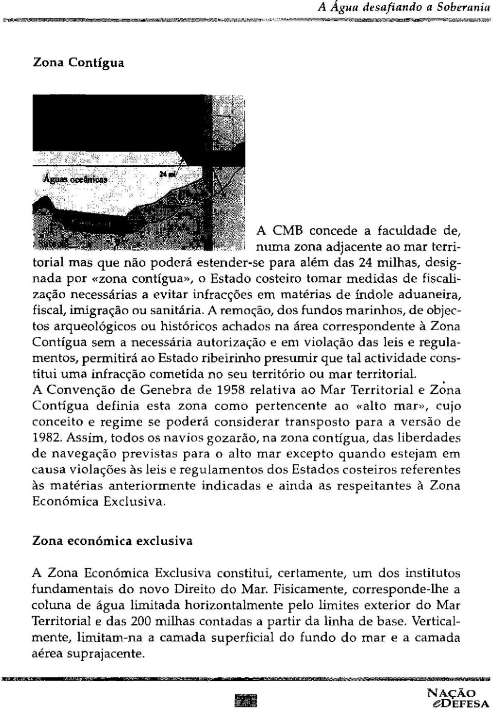 A remoção, dos fundos marinhos, de objectos arqueológicos ou históricos achados na área correspondente à Zona Contígua sem a necessária autorização e em violação das leis e regulamentos, permitirá ao