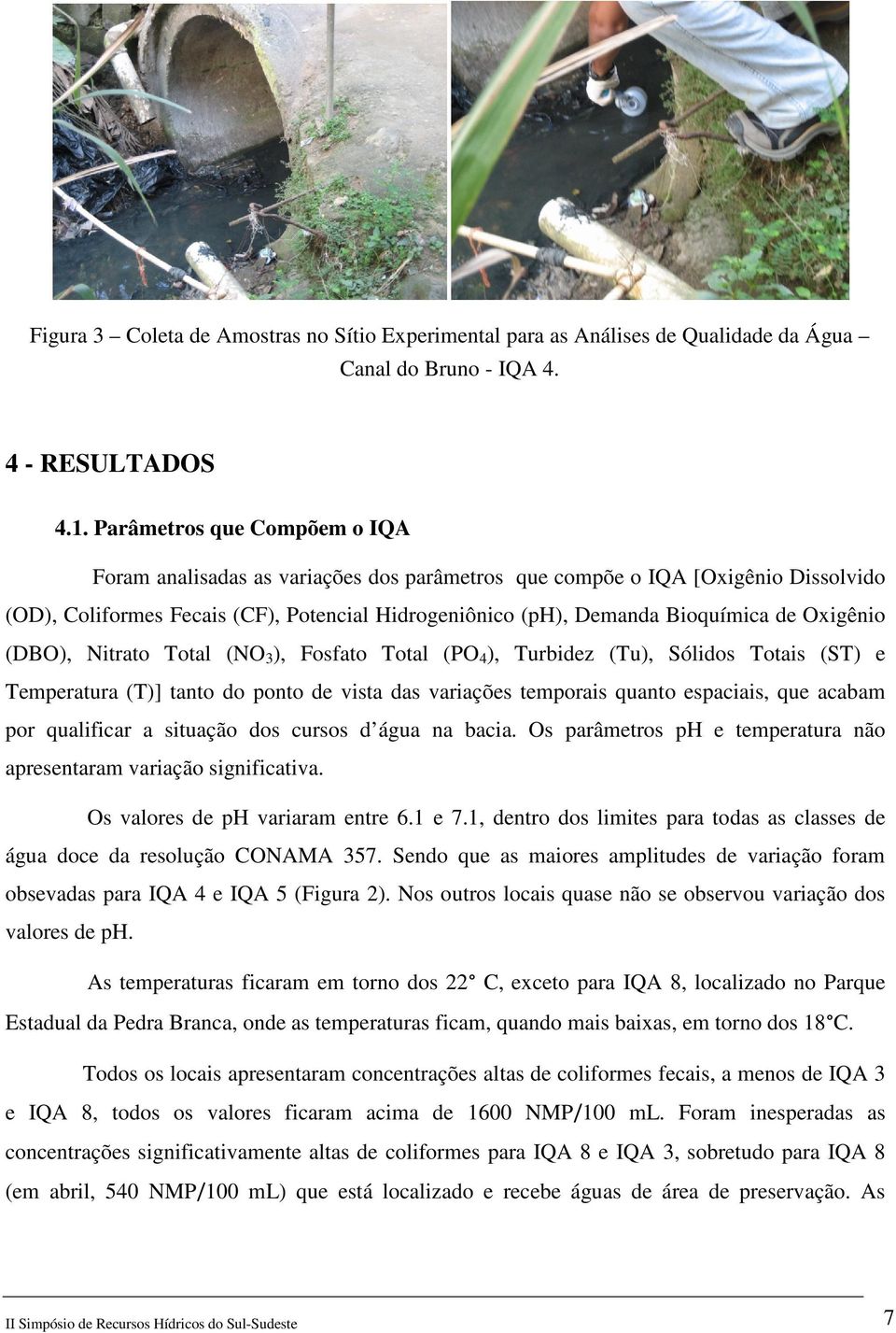 Oxigênio (DBO), Nitrato Total (NO 3 ), Fosfato Total (PO 4 ), Turbidez (Tu), Sólidos Totais (ST) e Temperatura (T)] tanto do ponto de vista das variações temporais quanto espaciais, que acabam por