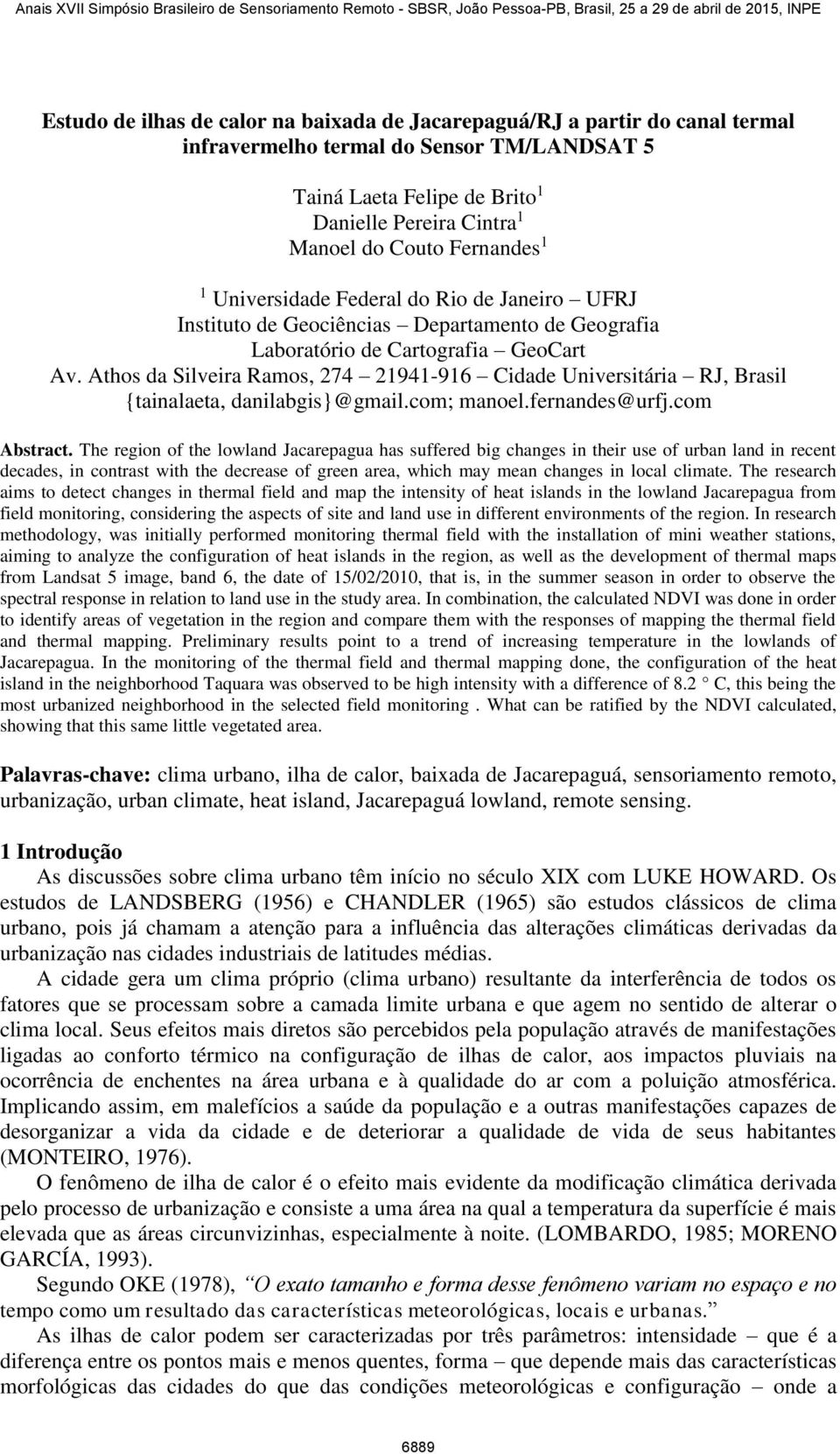 Athos da Silveira Ramos, 274 21941-916 Cidade Universitária RJ, Brasil {tainalaeta, danilabgis}@gmail.com; manoel.fernandes@urfj.com Abstract.