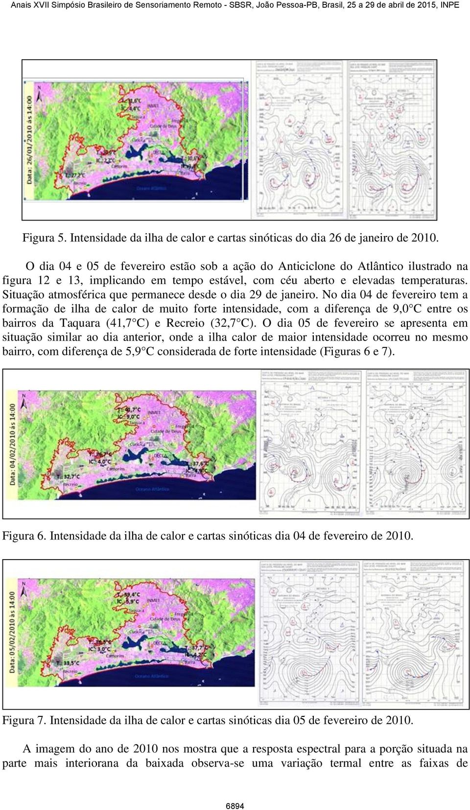 Situação atmosférica que permanece desde o dia 29 de janeiro.