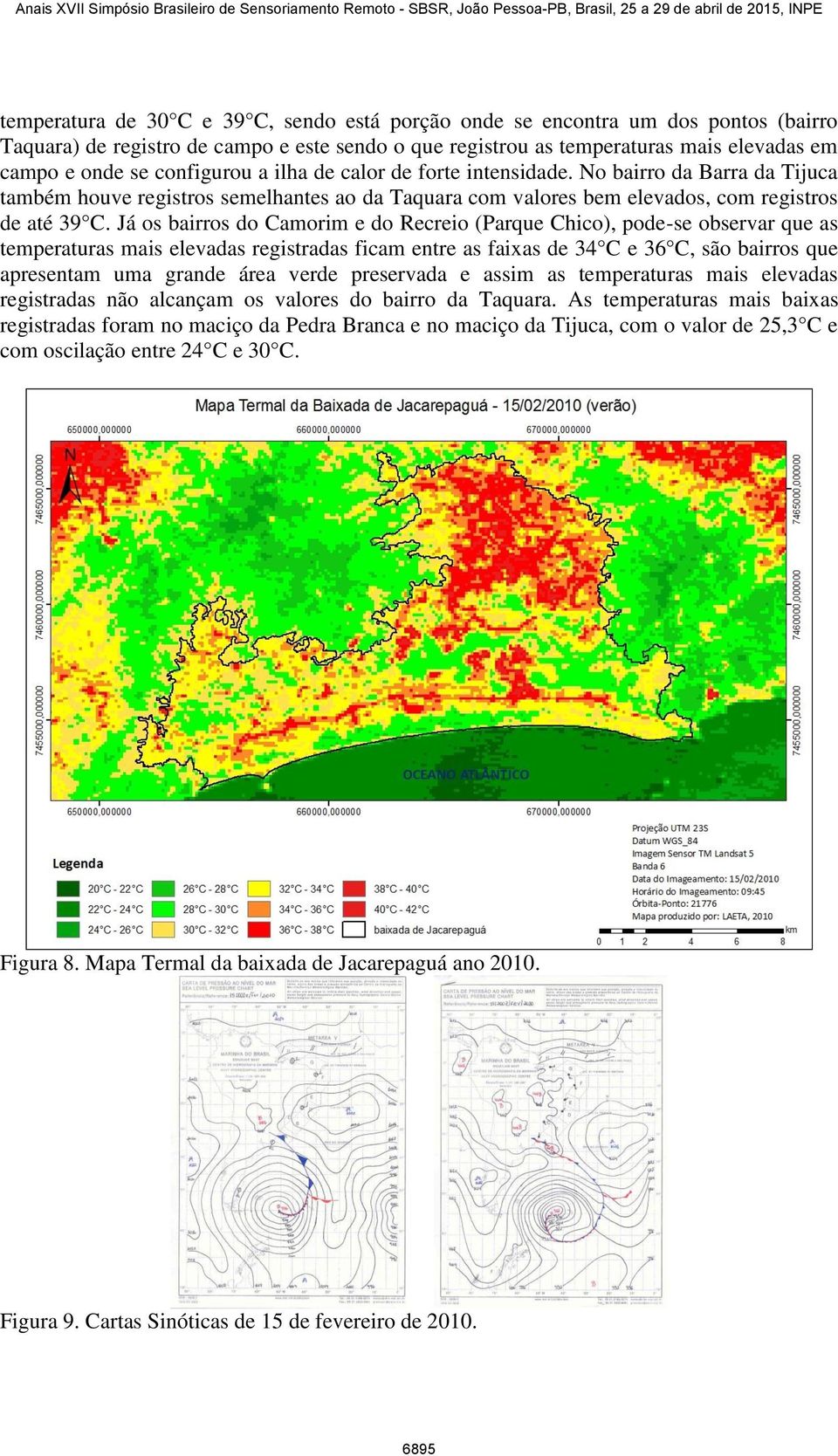 Já os bairros do Camorim e do Recreio (Parque Chico), pode-se observar que as temperaturas mais elevadas registradas ficam entre as faixas de 34 C e 36 C, são bairros que apresentam uma grande área