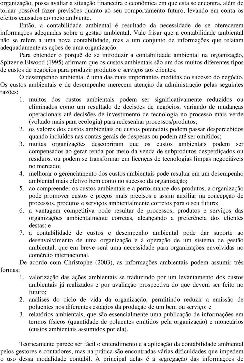 Vale frisar que a contabilidade ambiental não se refere a uma nova contabilidade, mas a um conjunto de informações que relatam adequadamente as ações de uma organização.