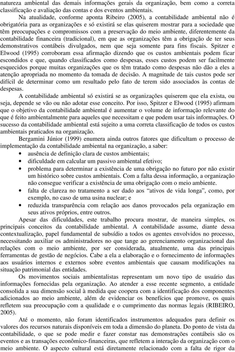 compromissos com a preservação do meio ambiente, diferentemente da contabilidade financeira (tradicional), em que as organizações têm a obrigação de ter seus demonstrativos contábeis divulgados, nem