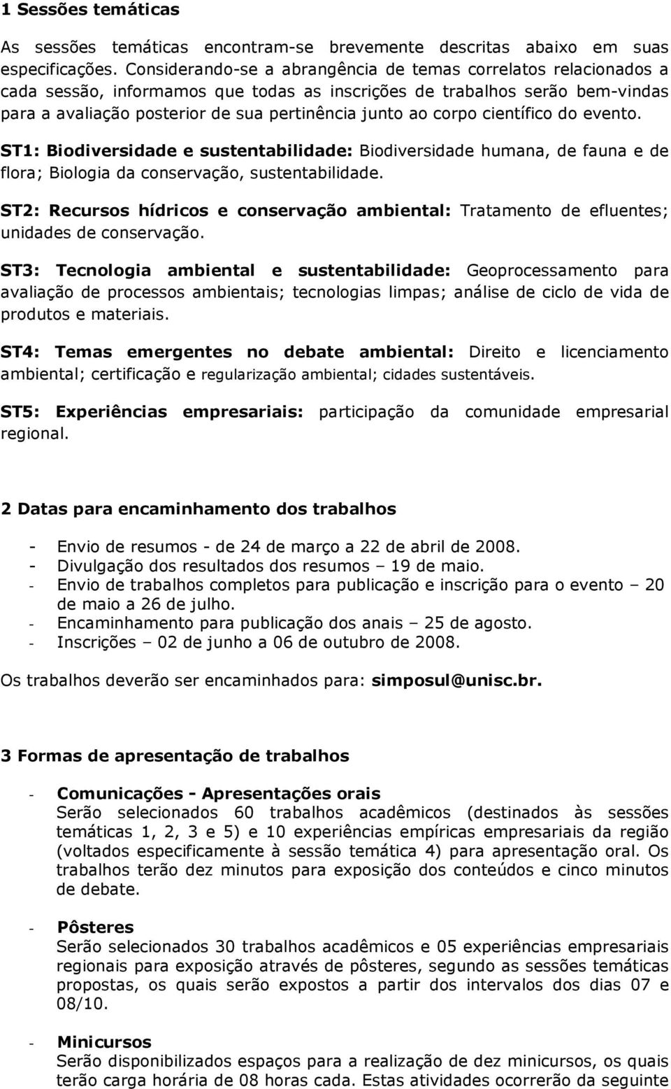 corpo científico do evento. ST1: Biodiversidade e sustentabilidade: Biodiversidade humana, de fauna e de flora; Biologia da conservação, sustentabilidade.