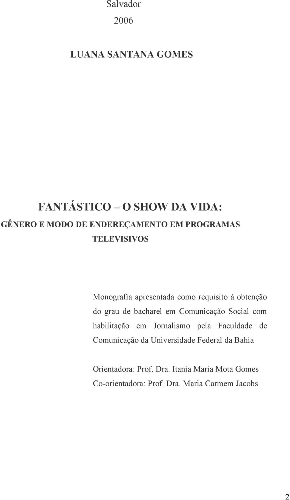 Comunicação Social com habilitação em Jornalismo pela Faculdade de Comunicação da Universidade