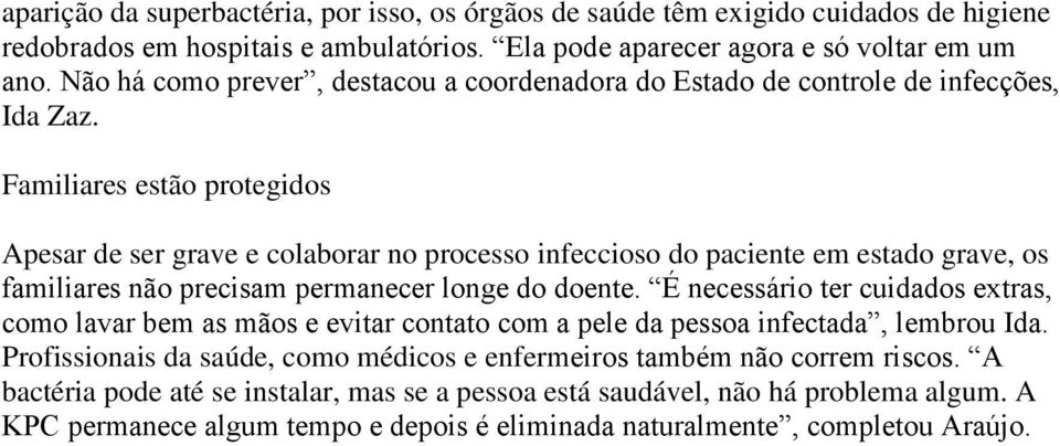 Familiares estão protegidos Apesar de ser grave e colaborar no processo infeccioso do paciente em estado grave, os familiares não precisam permanecer longe do doente.